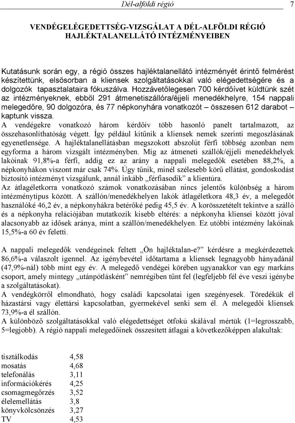 Hozzávetőlegesen 700 kérdőívet küldtünk szét az intézményeknek, ebből 291 átmenetiszállóra/éjjeli menedékhelyre, 154 nappali melegedőre, 90 dolgozóra, és 77 népkonyhára vonatkozót összesen 612