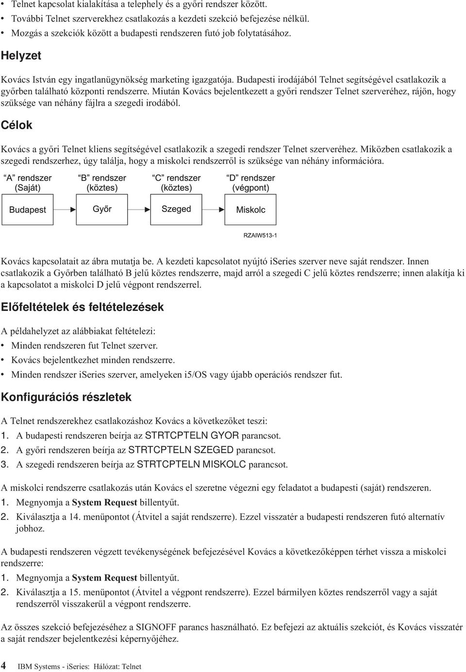 Budapesti irodájából Telnet segítségével csatlakozik a győrben található központi rendszerre.