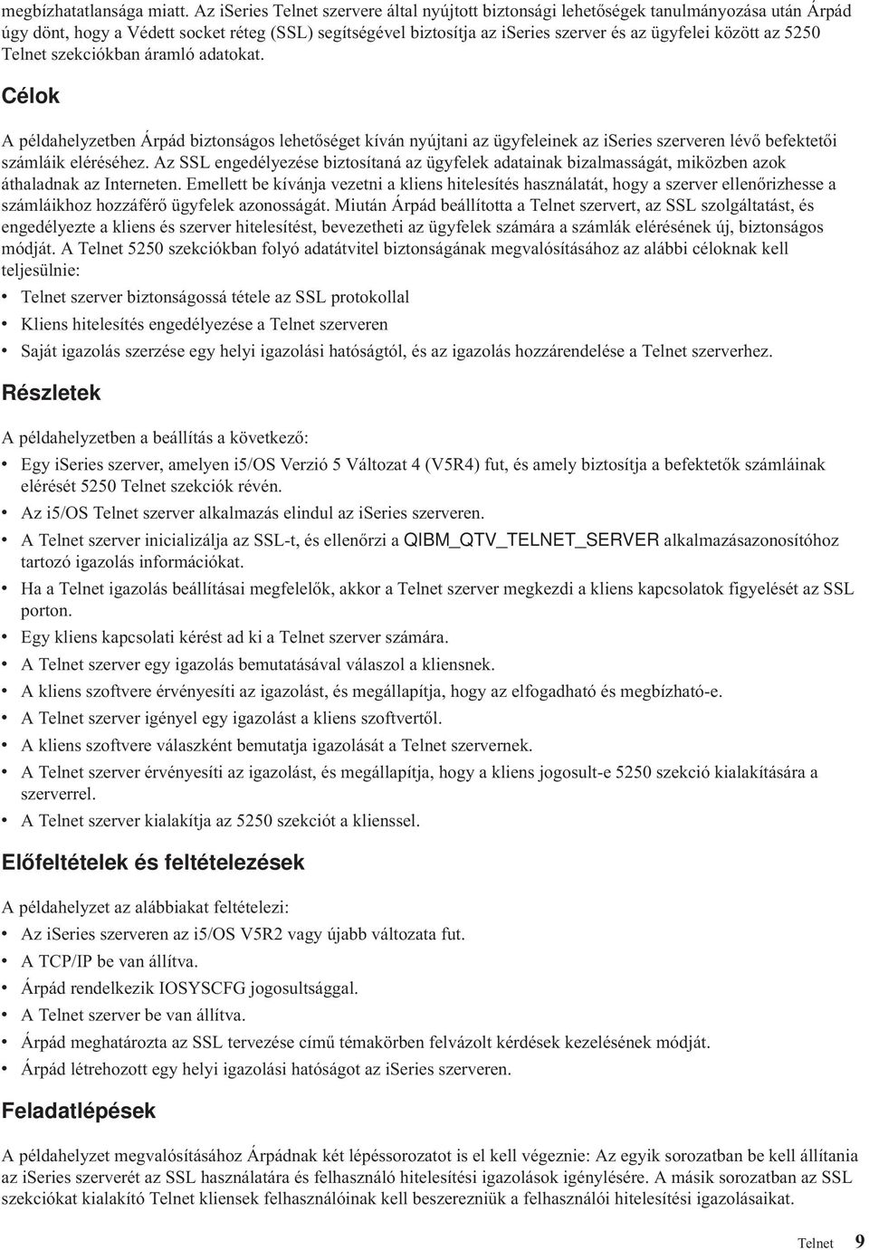 az 5250 Telnet szekciókban áramló adatokat. Célok A példahelyzetben Árpád biztonságos lehetőséget kíván nyújtani az ügyfeleinek az iseries szerveren lévő befektetői számláik eléréséhez.