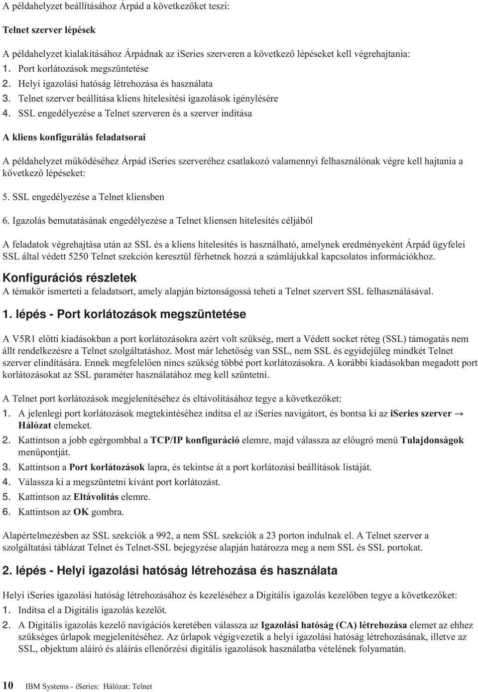SSL engedélyezése a Telnet szerveren és a szerver indítása A kliens konfigurálás feladatsorai A példahelyzet működéséhez Árpád iseries szerveréhez csatlakozó valamennyi felhasználónak végre kell