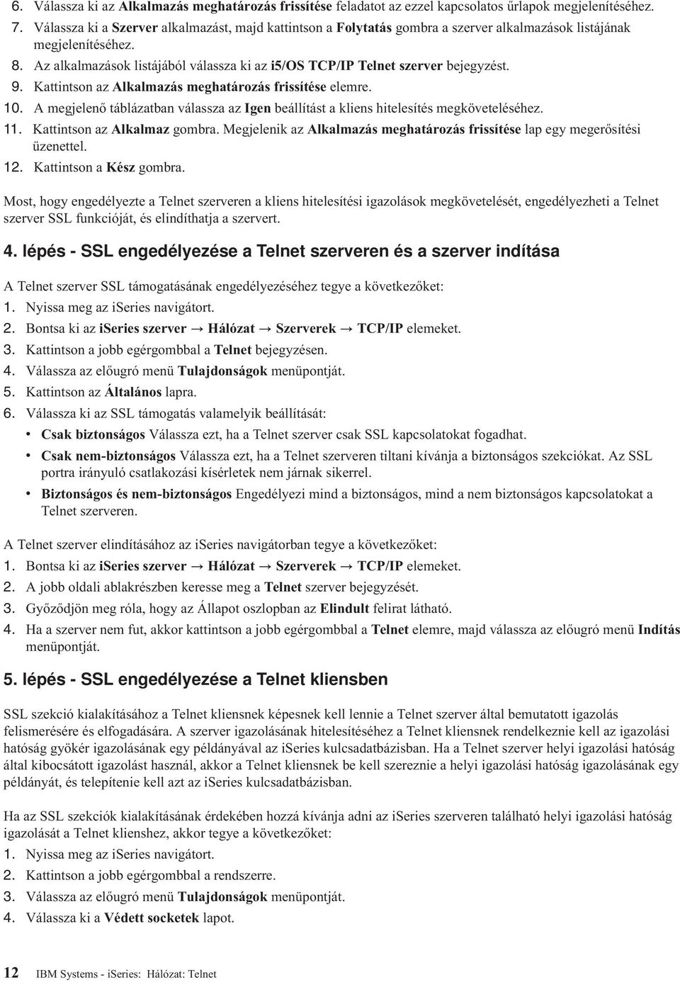 Az alkalmazások listájából válassza ki az i5/os TCP/IP Telnet szerver bejegyzést. 9. Kattintson az Alkalmazás meghatározás frissítése elemre. 10.