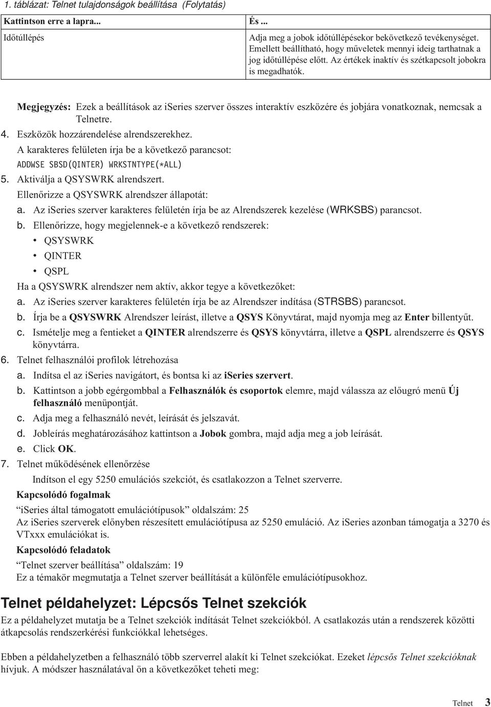 Megjegyzés: Ezek a beállítások az iseries szerver összes interaktív eszközére és jobjára vonatkoznak, nemcsak a Telnetre. 4. Eszközök hozzárendelése alrendszerekhez.