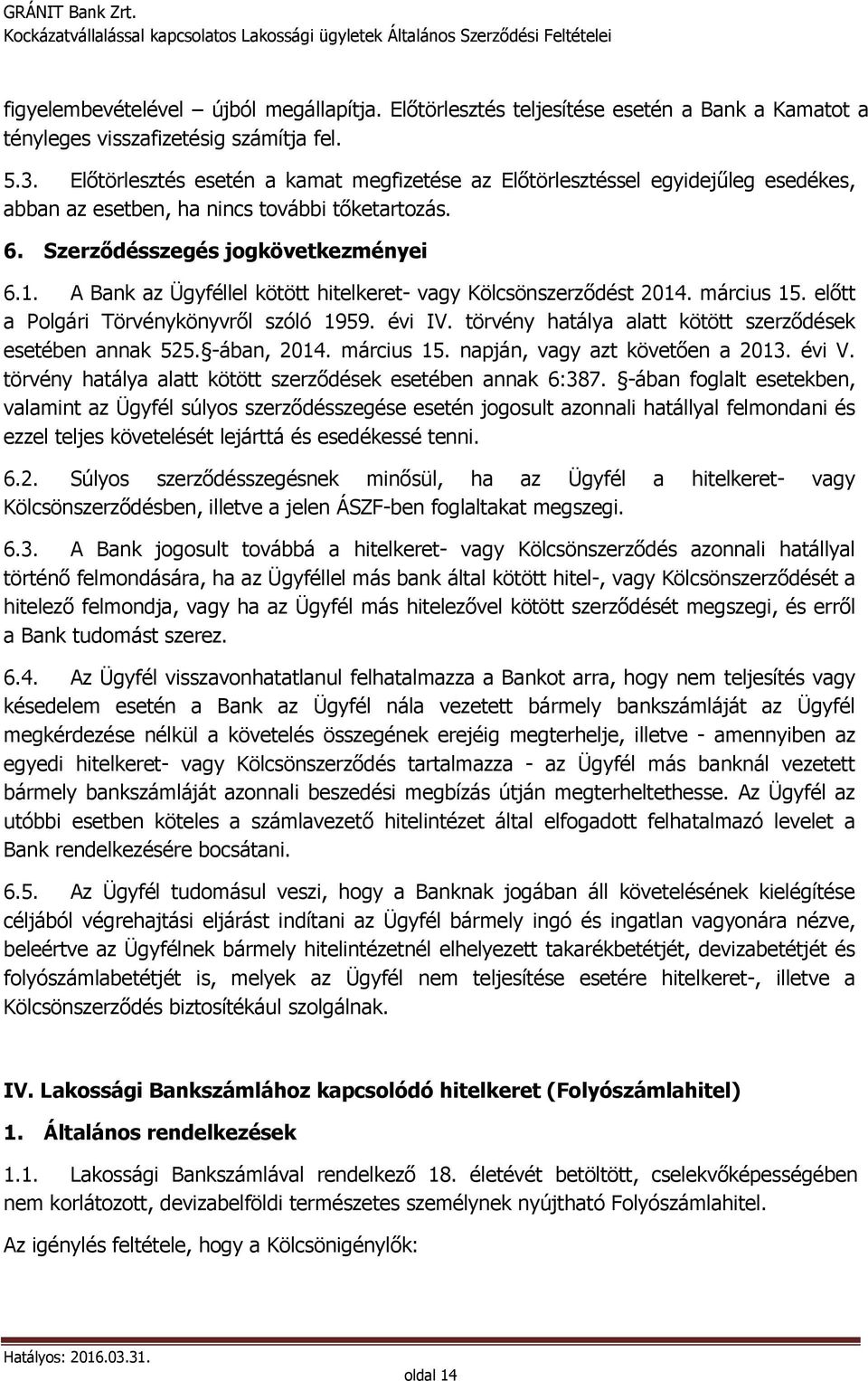 A Bank az Ügyféllel kötött hitelkeret- vagy Kölcsönszerződést 2014. március 15. előtt a Polgári Törvénykönyvről szóló 1959. évi IV. törvény hatálya alatt kötött szerződések esetében annak 525.