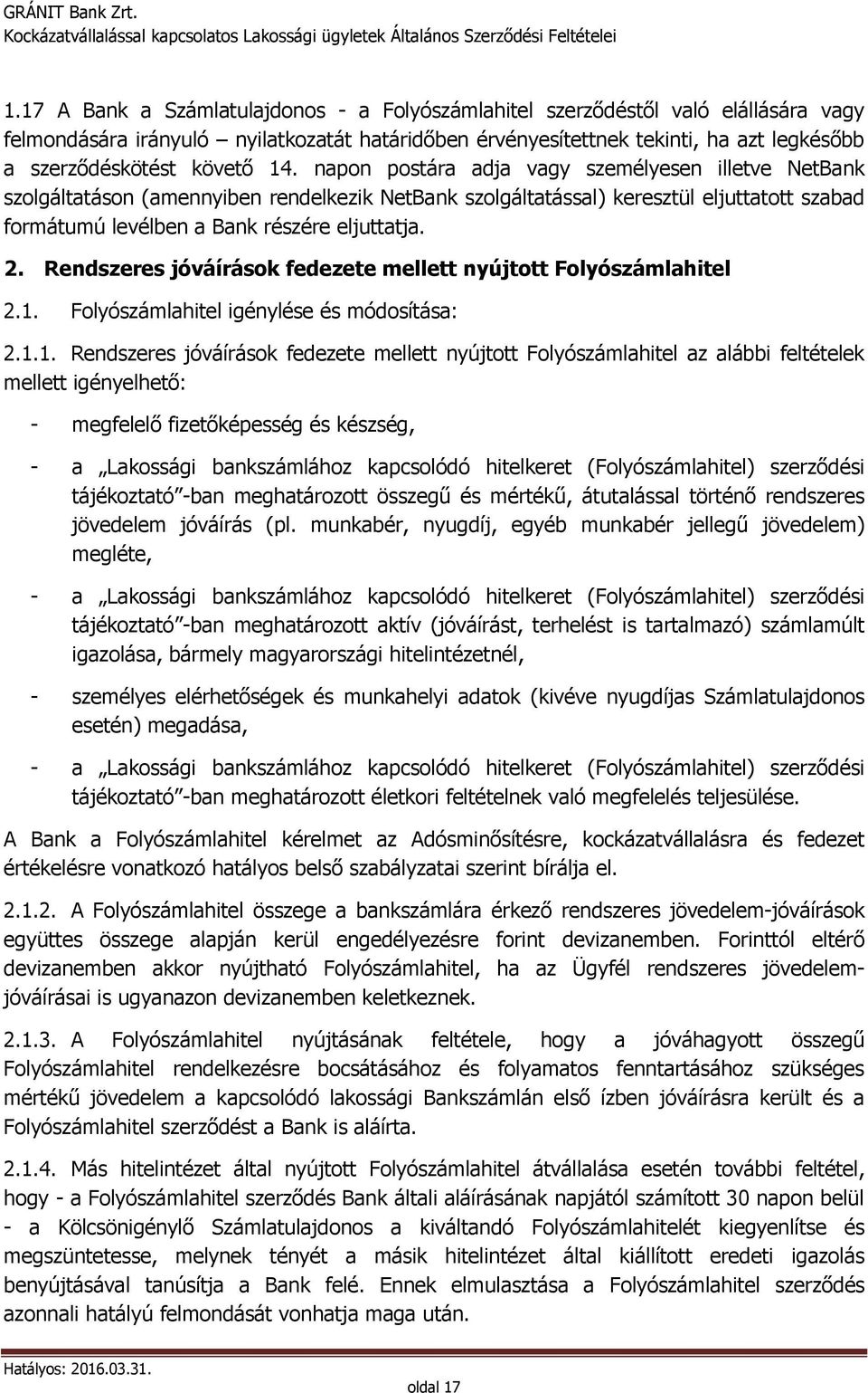 napon postára adja vagy személyesen illetve NetBank szolgáltatáson (amennyiben rendelkezik NetBank szolgáltatással) keresztül eljuttatott szabad formátumú levélben a Bank részére eljuttatja. 2.