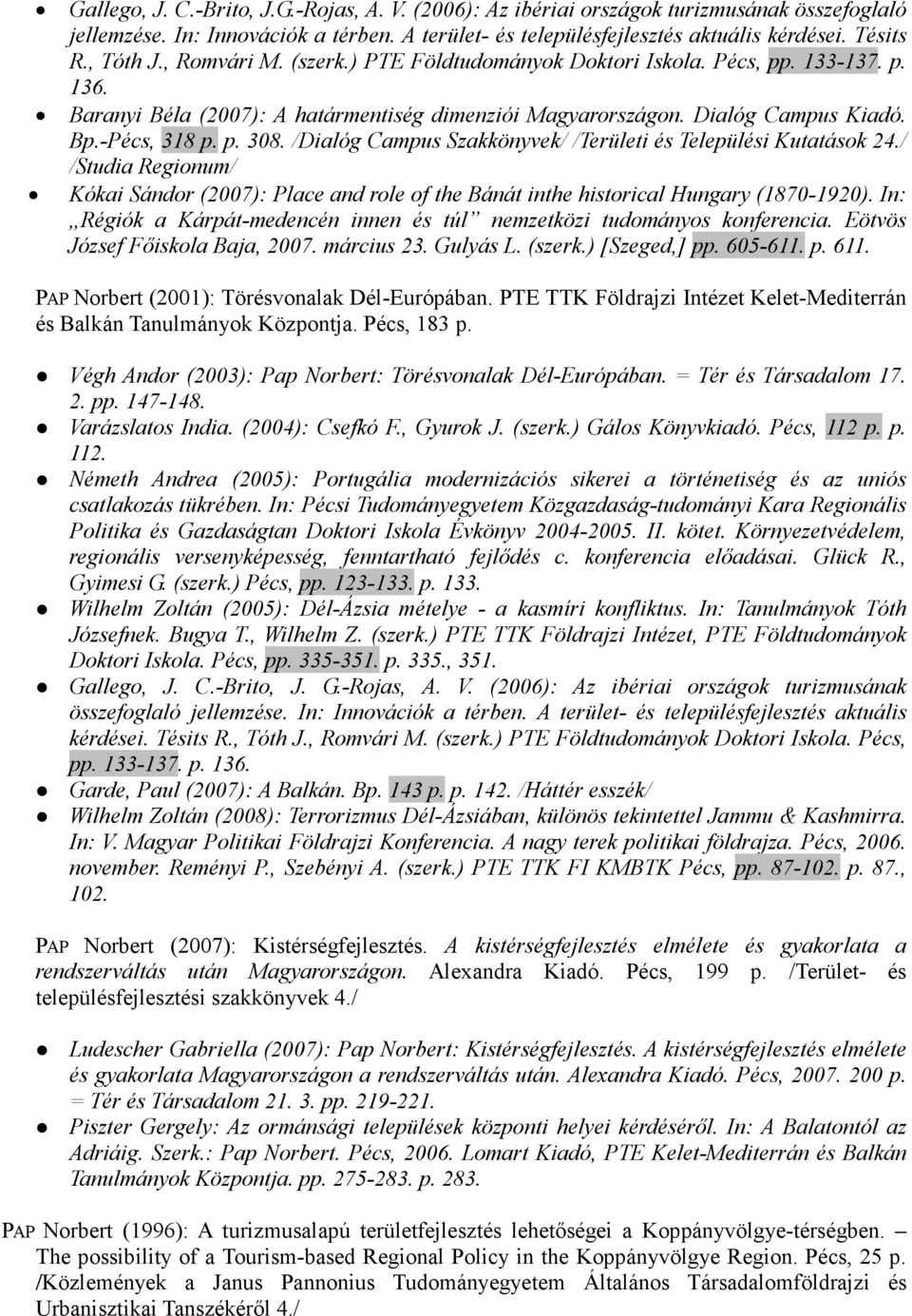 /Dialóg Campus Szakkönyvek/ /Területi és Települési Kutatások 24./ /Studia Regionum/ Kókai Sándor (2007): Place and role of the Bánát inthe historical Hungary (1870-1920).