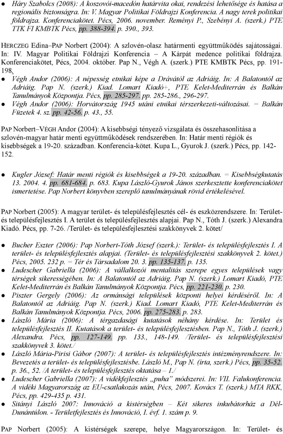 HERCZEG Edina PAP Norbert (2004): A szlovén-olasz határmenti együttmőködés sajátosságai. In: IV. Magyar Politikai Földrajzi Konferencia A Kárpát medence politikai földrajza.