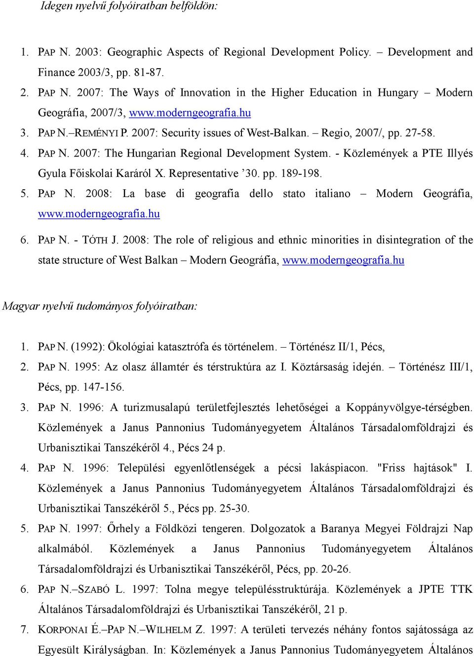 - Közlemények a PTE Illyés Gyula Fıiskolai Karáról X. Representative 30. pp. 189-198. 5. PAP N. 2008: La base di geografia dello stato italiano Modern Geográfia, www.moderngeografia.hu 6. PAP N. - TÓTH J.