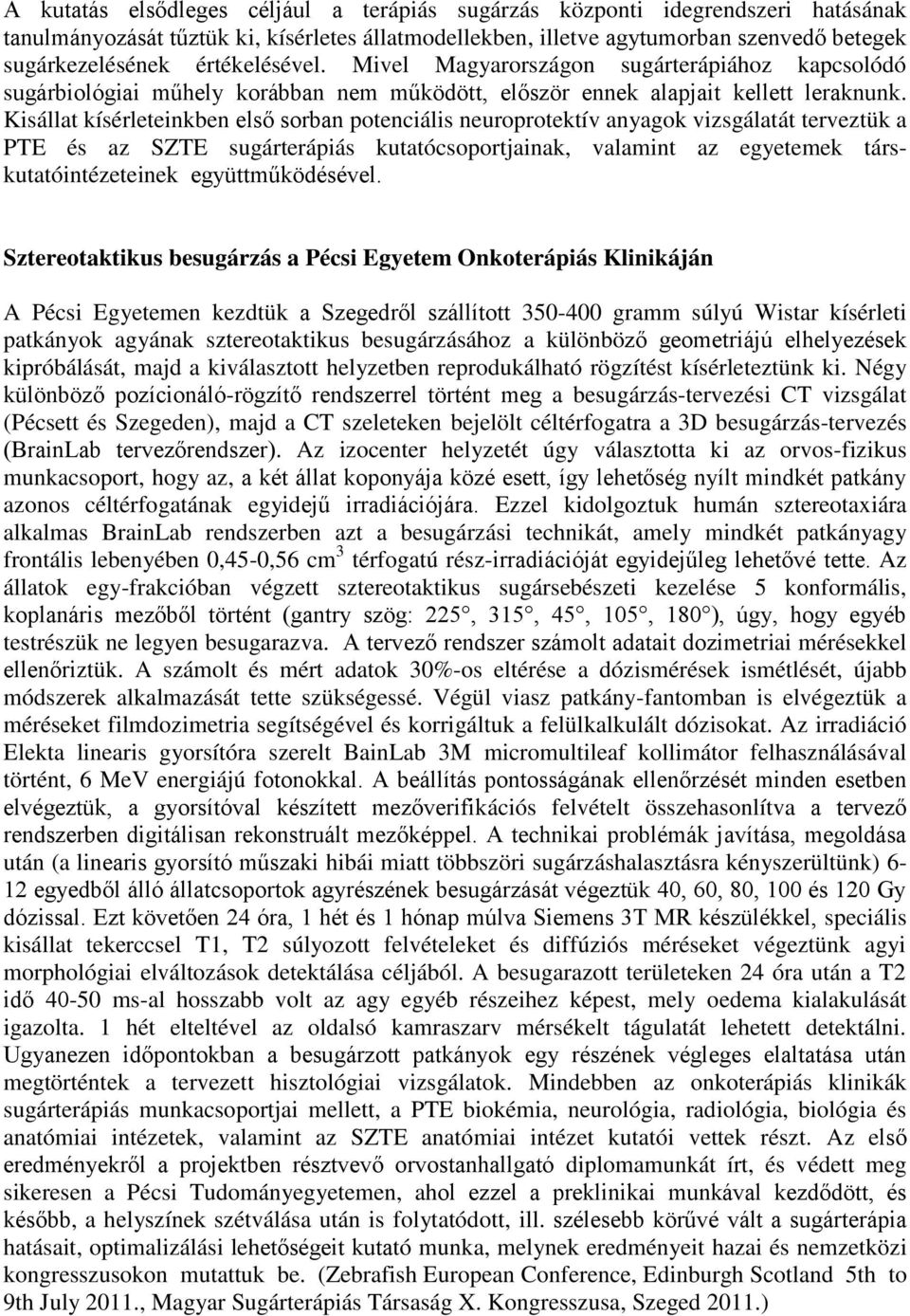 Kisállat kísérleteinkben első sorban potenciális neuroprotektív anyagok vizsgálatát terveztük a PTE és az SZTE sugárterápiás kutatócsoportjainak, valamint az egyetemek társkutatóintézeteinek