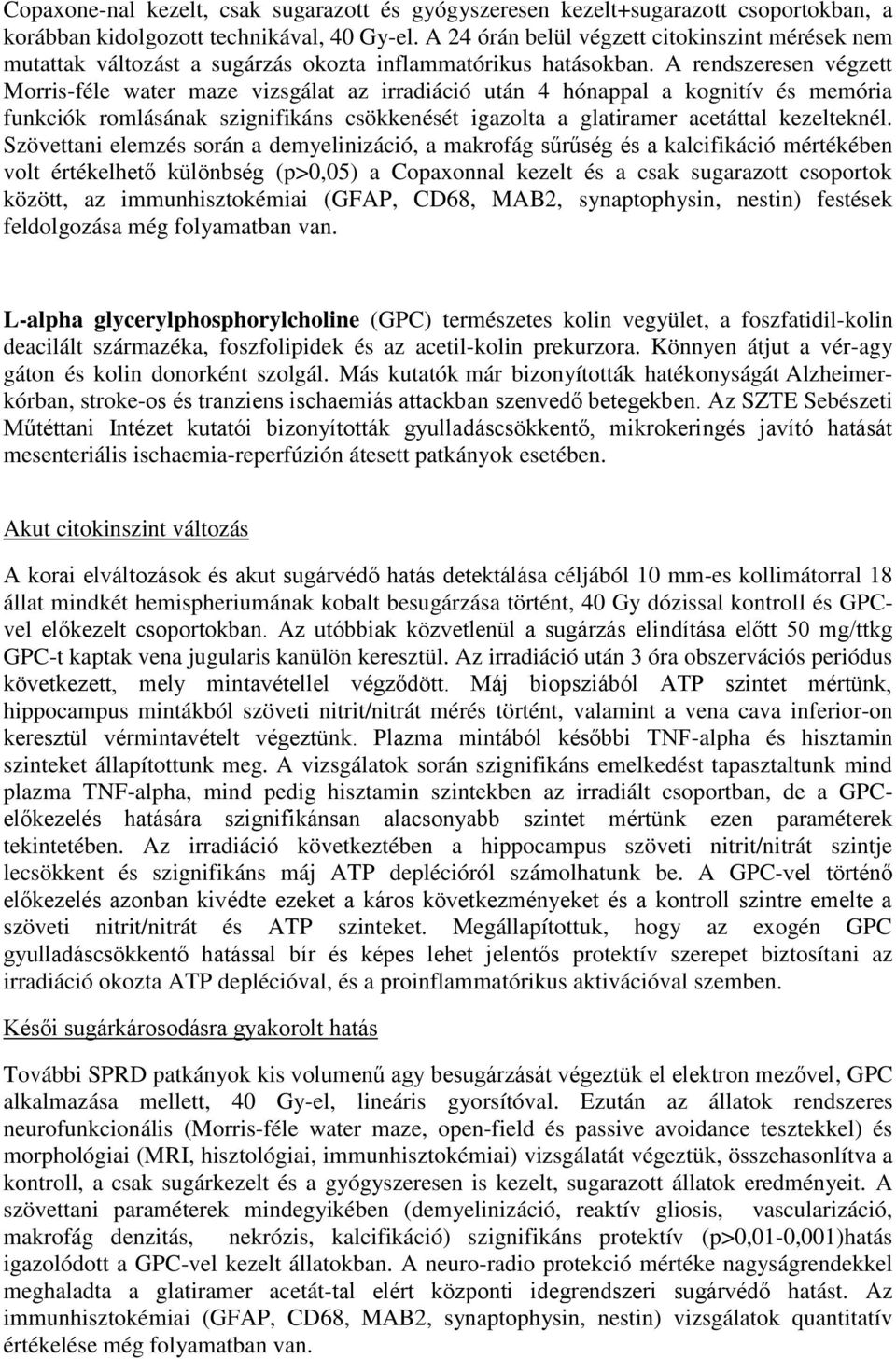 A rendszeresen végzett Morris-féle water maze vizsgálat az irradiáció után 4 hónappal a kognitív és memória funkciók romlásának szignifikáns csökkenését igazolta a glatiramer acetáttal kezelteknél.