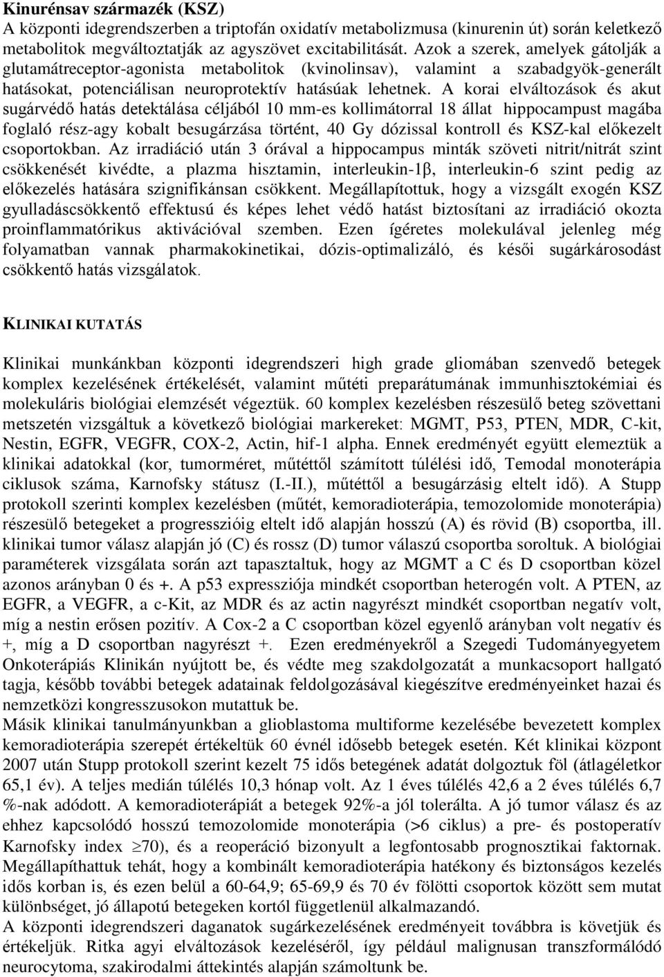 A korai elváltozások és akut sugárvédő hatás detektálása céljából 10 mm-es kollimátorral 18 állat hippocampust magába foglaló rész-agy kobalt besugárzása történt, 40 Gy dózissal kontroll és KSZ-kal