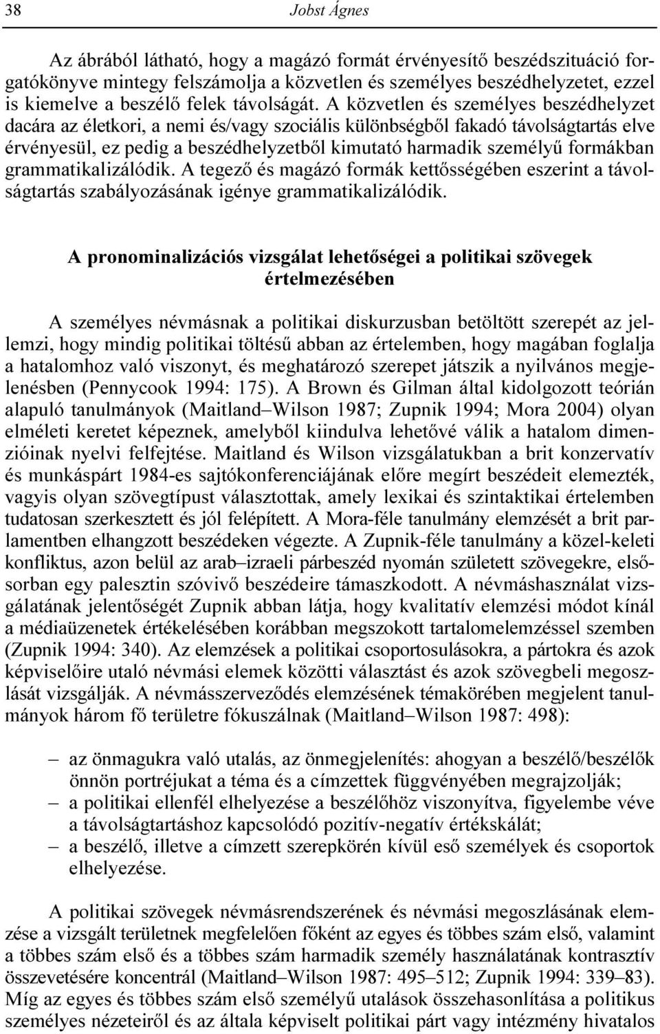 A közvetlen és személyes beszédhelyzet dacára az életkori, a nemi és/vagy szociális különbségbıl fakadó távolságtartás elve érvényesül, ez pedig a beszédhelyzetbıl kimutató harmadik személyő