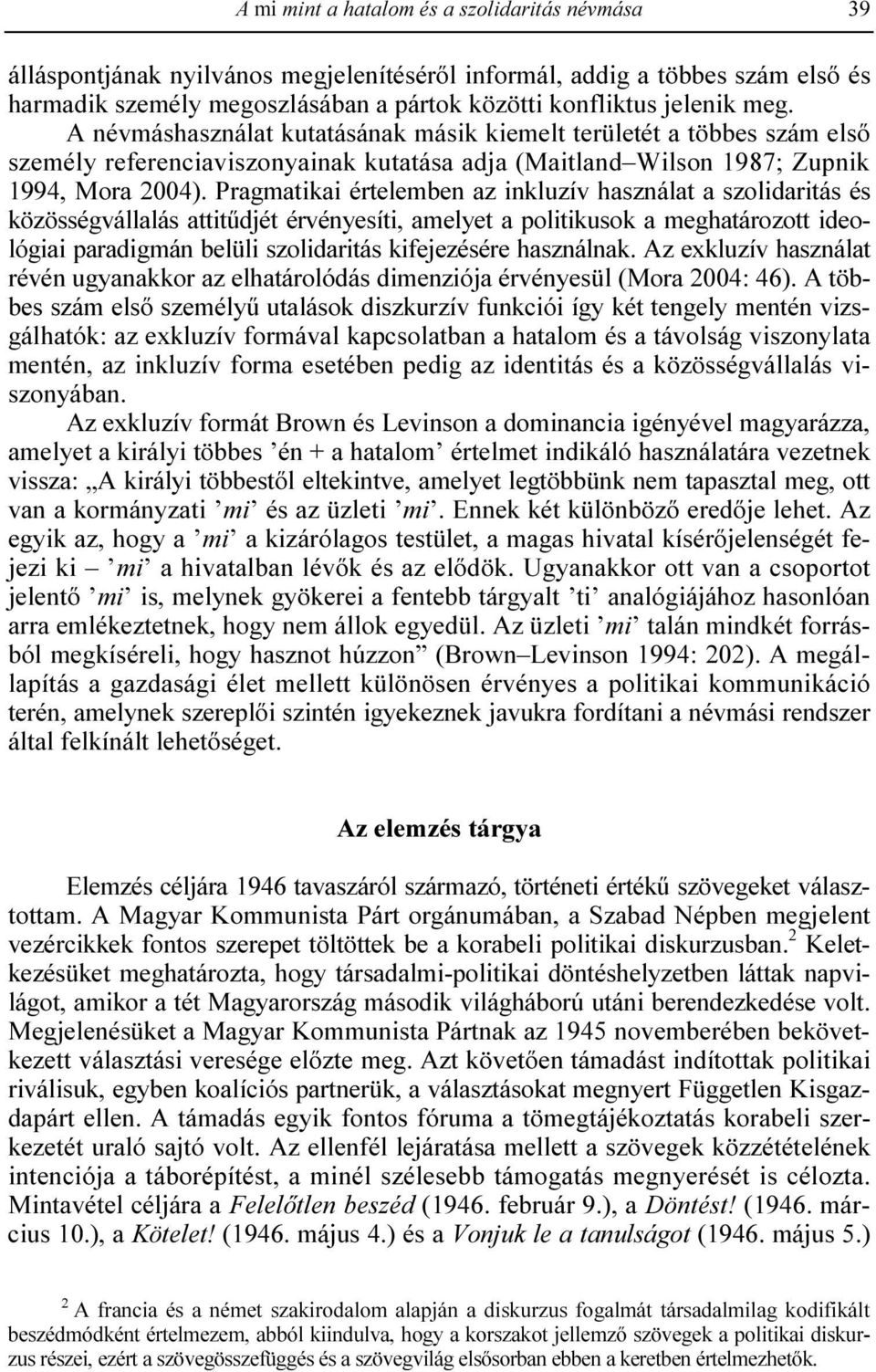 Pragmatikai értelemben az inkluzív használat a szolidaritás és közösségvállalás attitődjét érvényesíti, amelyet a politikusok a meghatározott ideológiai paradigmán belüli szolidaritás kifejezésére