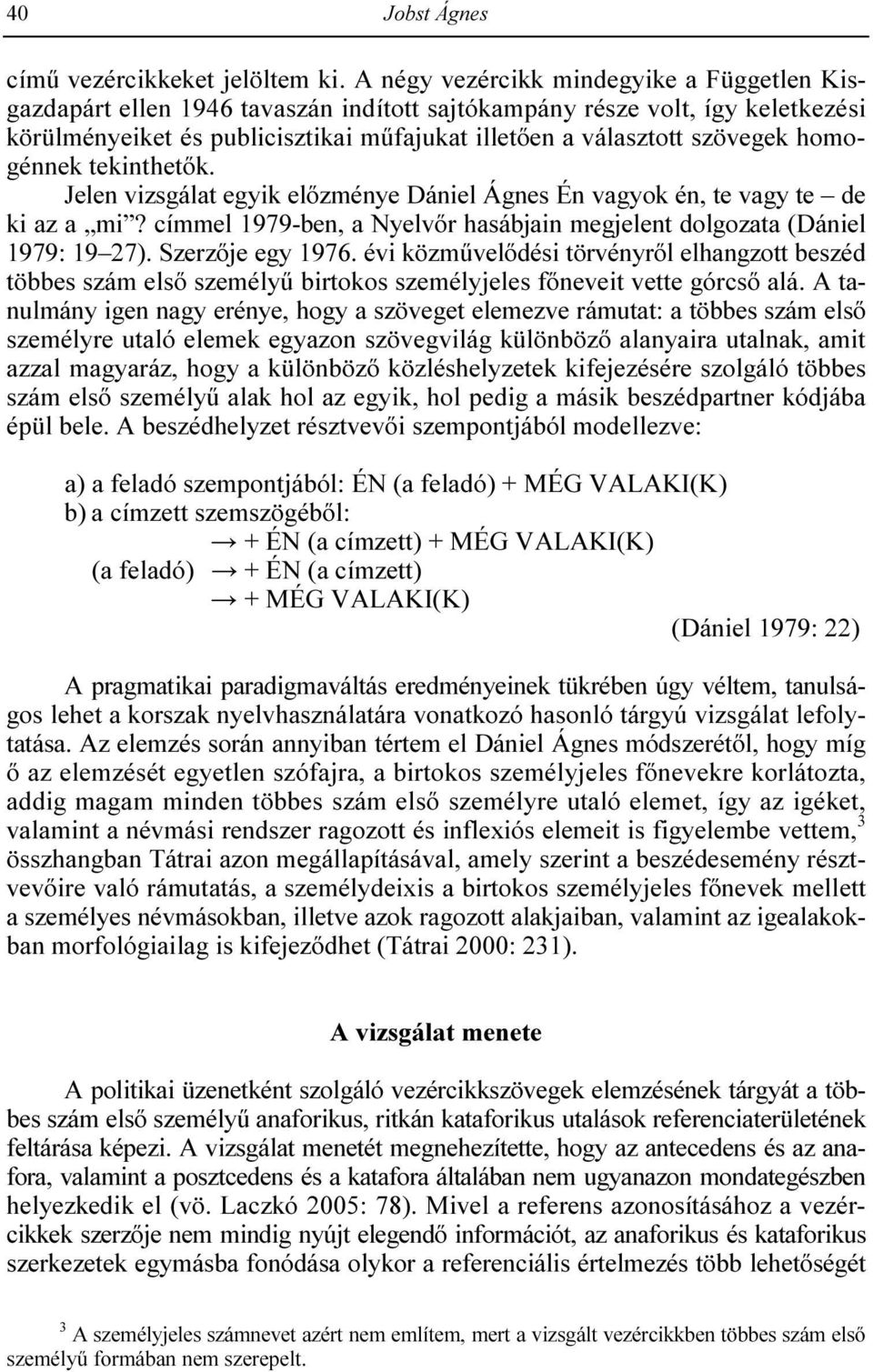 homogénnek tekinthetık. Jelen vizsgálat egyik elızménye Dániel Ágnes Én vagyok én, te vagy te de ki az a mi? címmel 1979-ben, a Nyelvır hasábjain megjelent dolgozata (Dániel 1979: 19 27).