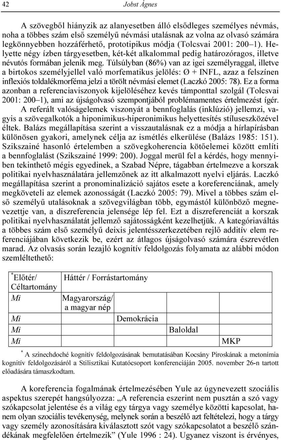 Túlsúlyban (86%) van az igei személyraggal, illetve a birtokos személyjellel való morfematikus jelölés: Ø + INFL, azaz a felszínen inflexiós toldalékmorféma jelzi a törölt névmási elemet (Laczkó