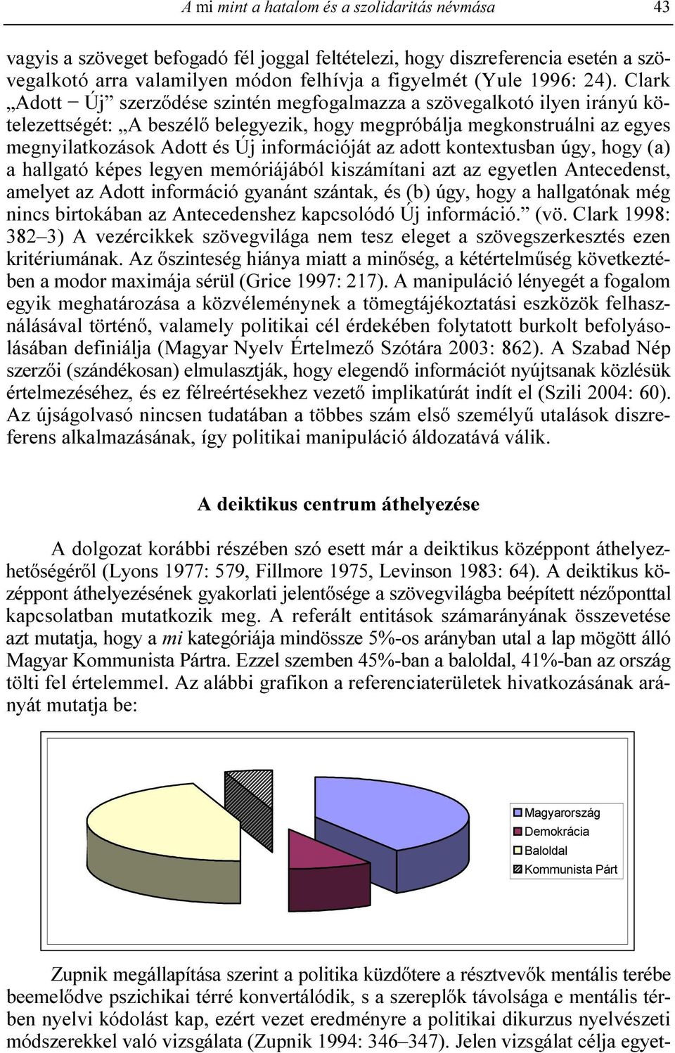 információját az adott kontextusban úgy, hogy (a) a hallgató képes legyen memóriájából kiszámítani azt az egyetlen Antecedenst, amelyet az Adott információ gyanánt szántak, és (b) úgy, hogy a