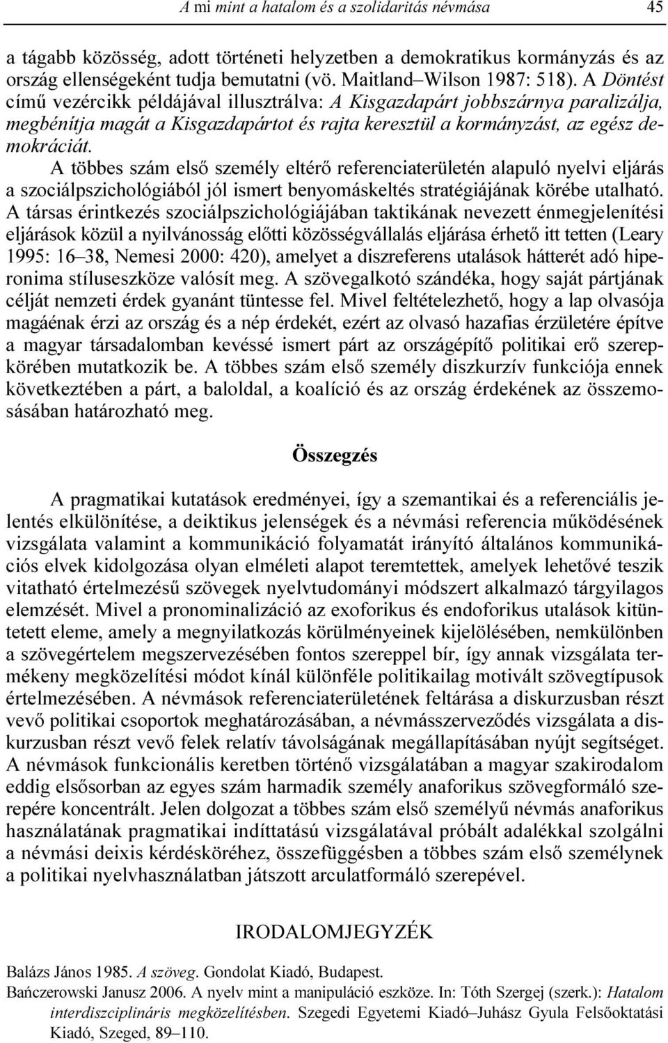 A többes szám elsı személy eltérı referenciaterületén alapuló nyelvi eljárás a szociálpszichológiából jól ismert benyomáskeltés stratégiájának körébe utalható.