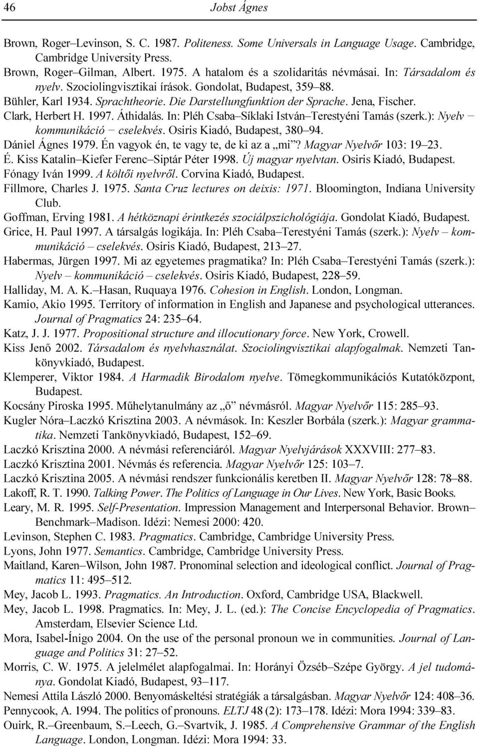 Jena, Fischer. Clark, Herbert H. 1997. Áthidalás. In: Pléh Csaba Síklaki István Terestyéni Tamás (szerk.): Nyelv kommunikáció cselekvés. Osiris Kiadó, Budapest, 380 94. Dániel Ágnes 1979.