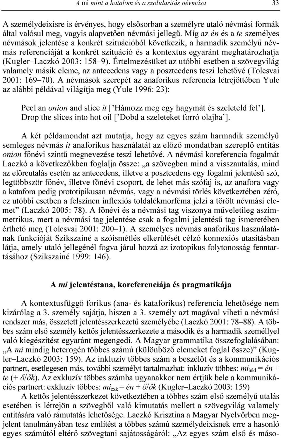 2003: 158 9). Értelmezésüket az utóbbi esetben a szövegvilág valamely másik eleme, az antecedens vagy a posztcedens teszi lehetıvé (Tolcsvai 2001: 169 70).