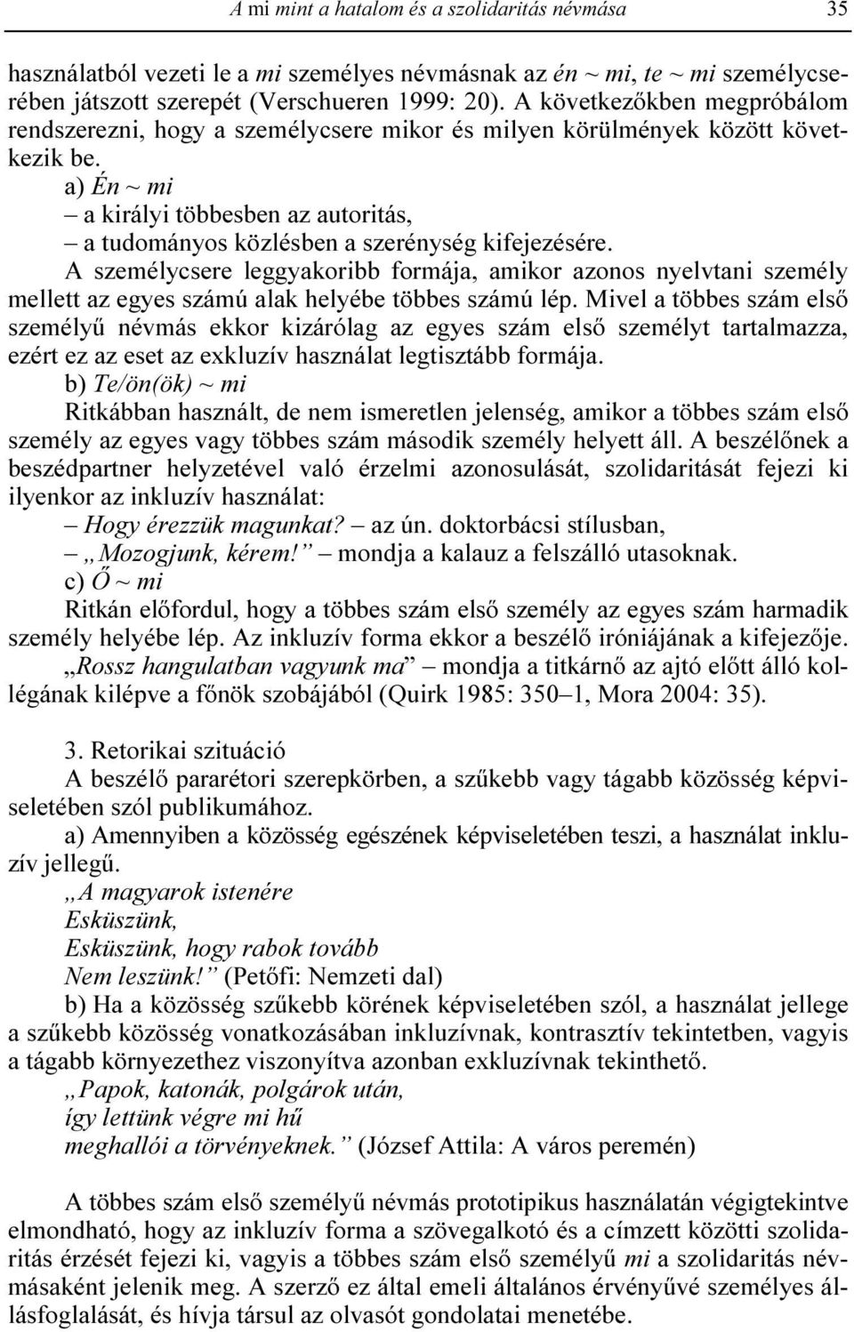 a) Én ~ mi a királyi többesben az autoritás, a tudományos közlésben a szerénység kifejezésére.