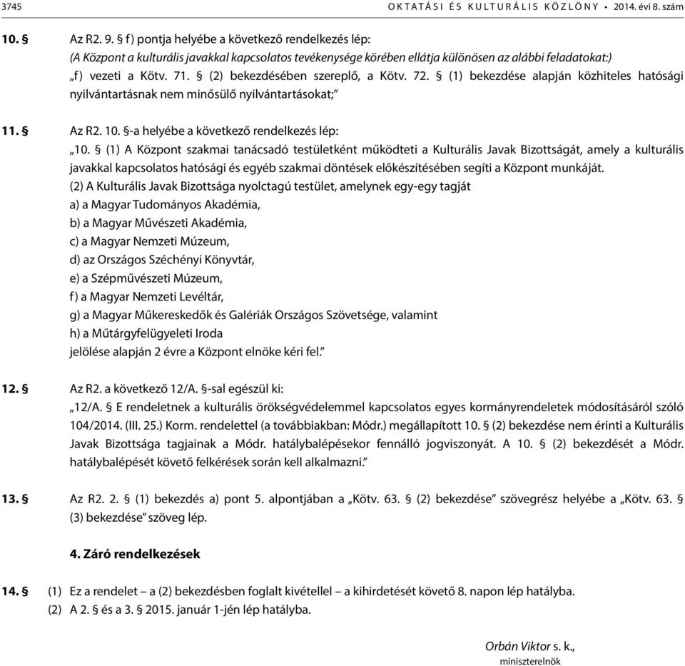 (2) bekezdésében szereplő, a Kötv. 72. (1) bekezdése alapján közhiteles hatósági nyilvántartásnak nem minősülő nyilvántartásokat; 11. Az R2. 10. -a helyébe a következő rendelkezés lép: 10.