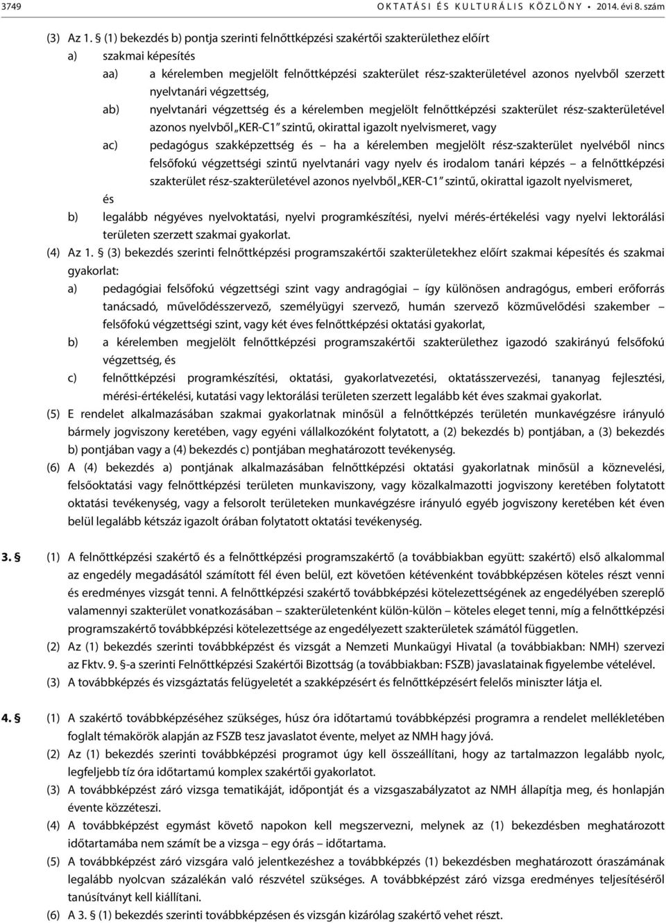 nyelvtanári végzettség, ab) nyelvtanári végzettség és a kérelemben megjelölt felnőttképzési szakterület rész-szakterületével azonos nyelvből KER-C1 szintű, okirattal igazolt nyelvismeret, vagy ac)