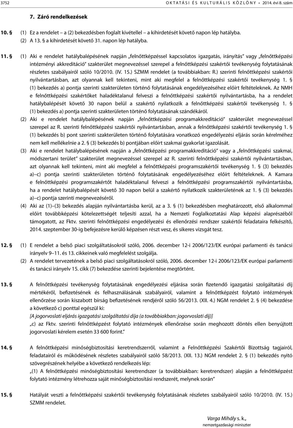 (1) Aki e rendelet hatálybalépésének napján felnőttképzéssel kapcsolatos igazgatás, irányítás vagy felnőttképzési intézményi akkreditáció szakterület megnevezéssel szerepel a felnőttképzési szakértői