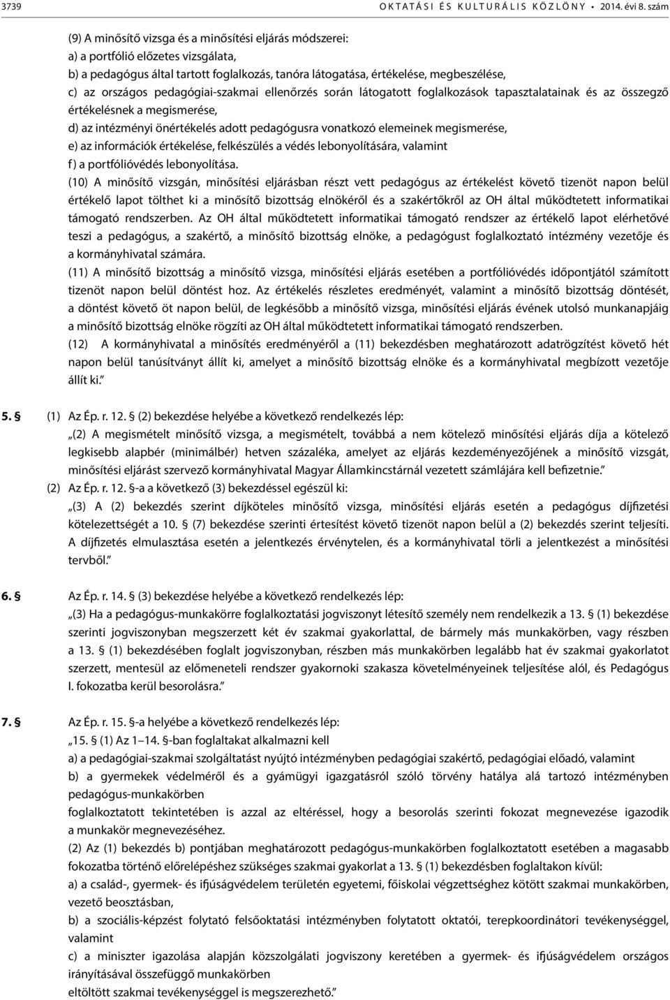 pedagógiai-szakmai ellenőrzés során látogatott foglalkozások tapasztalatainak és az összegző értékelésnek a megismerése, d) az intézményi önértékelés adott pedagógusra vonatkozó elemeinek