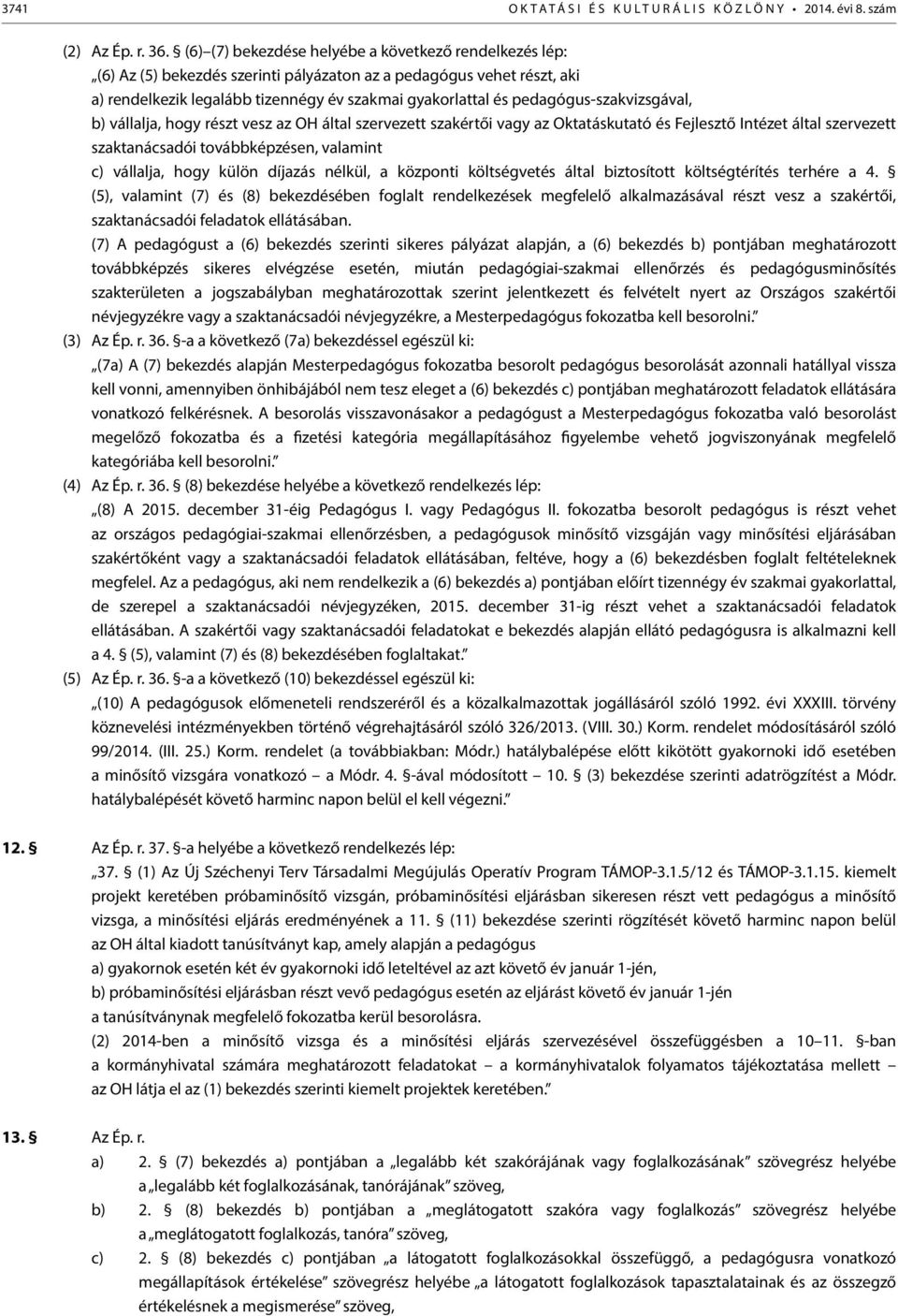 pedagógus-szakvizsgával, b) vállalja, hogy részt vesz az OH által szervezett szakértői vagy az Oktatáskutató és Fejlesztő Intézet által szervezett szaktanácsadói továbbképzésen, valamint c) vállalja,