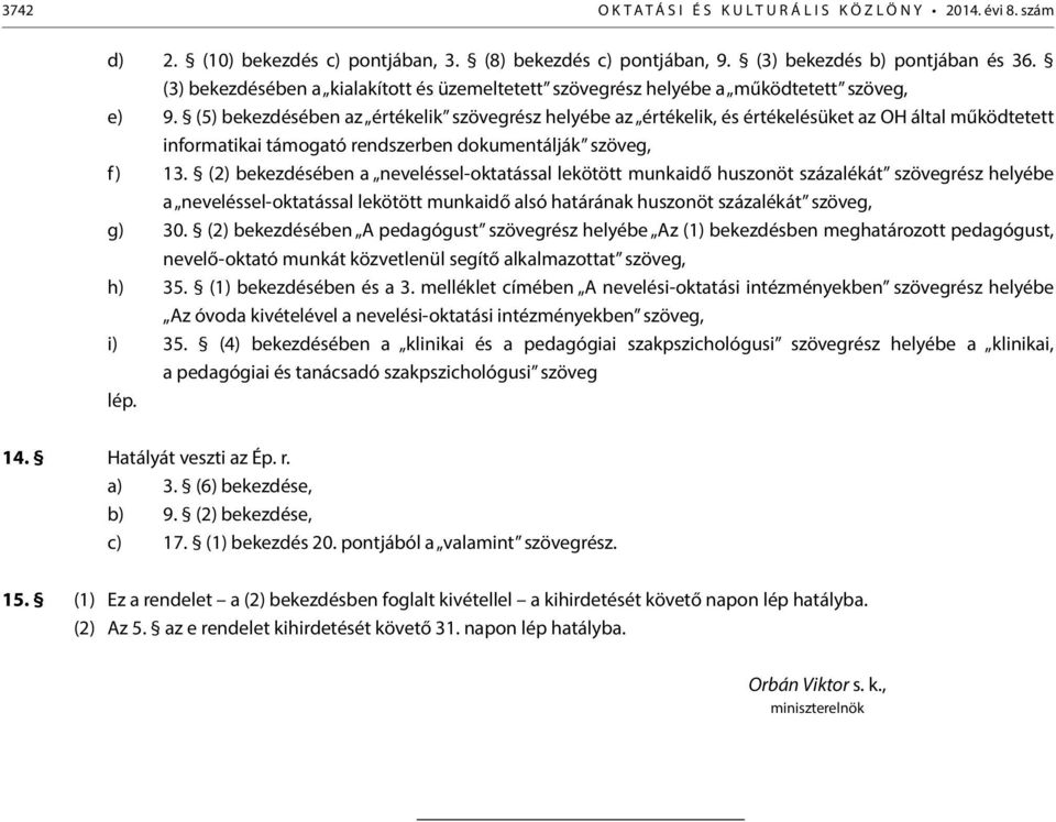 (5) bekezdésében az értékelik szövegrész helyébe az értékelik, és értékelésüket az OH által működtetett informatikai támogató rendszerben dokumentálják szöveg, f) 13.