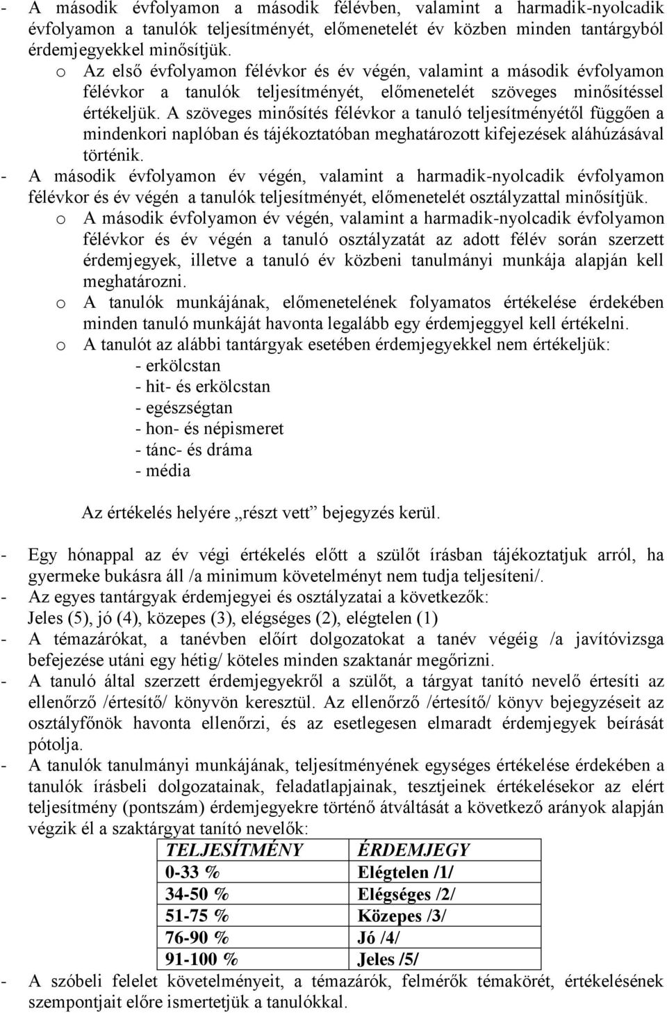 A szöveges minősítés félévkor a tanuló teljesítményétől függően a mindenkori naplóban és tájékoztatóban meghatározott kifejezések aláhúzásával történik.