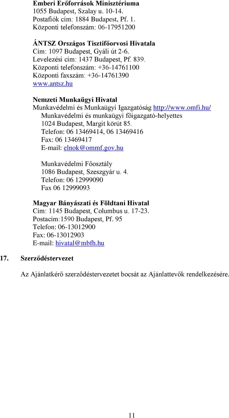 hu/ Munkavédelmi és munkaügyi főigazgató-helyettes 1024 Budapest, Margit körút 85. Telefon: 06 13469414, 06 13469416 Fax: 06 13469417 E-mail: elnok@ommf.gov.