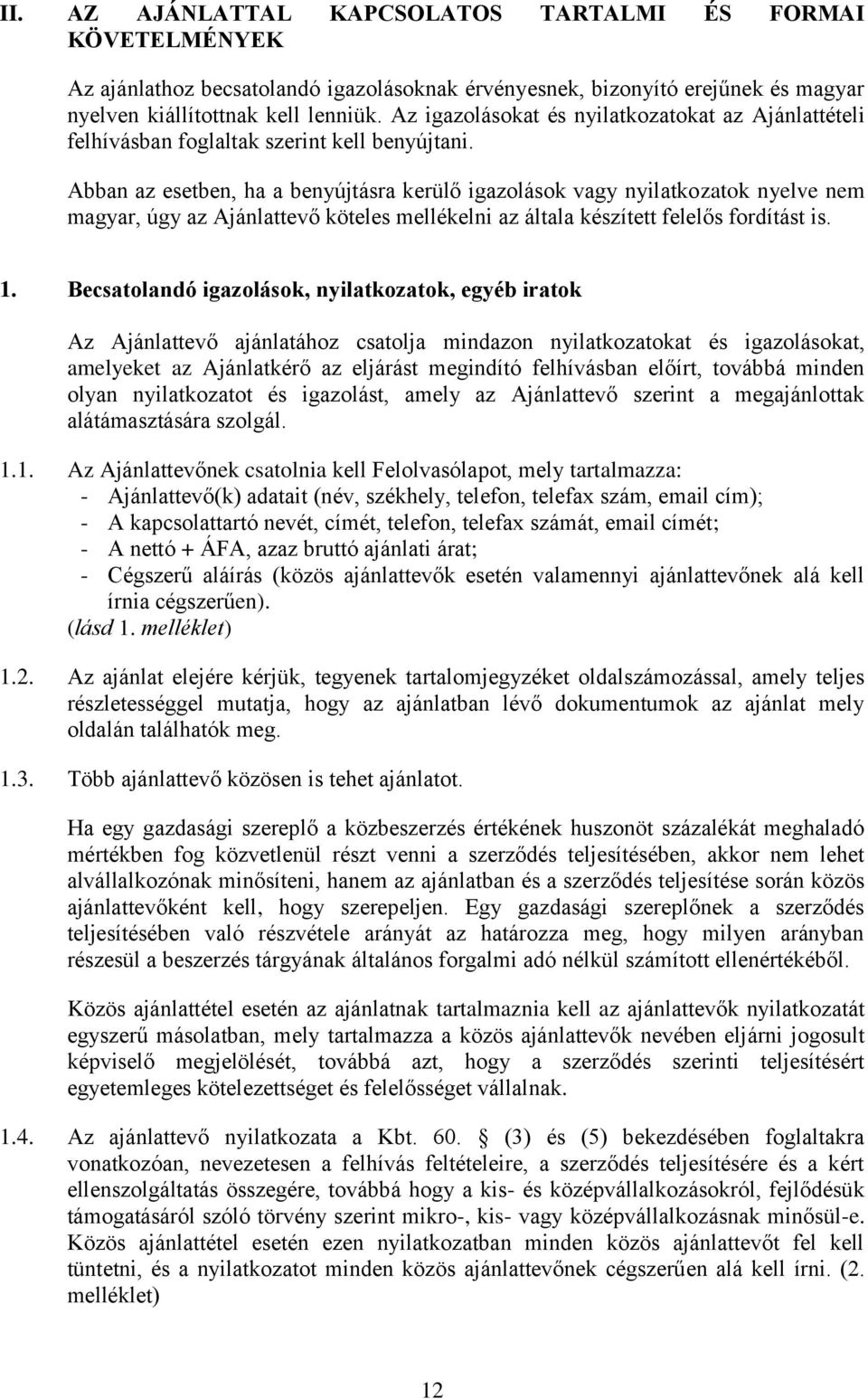 Abban az esetben, ha a benyújtásra kerülő igazolások vagy nyilatkozatok nyelve nem magyar, úgy az Ajánlattevő köteles mellékelni az általa készített felelős fordítást is. 1.