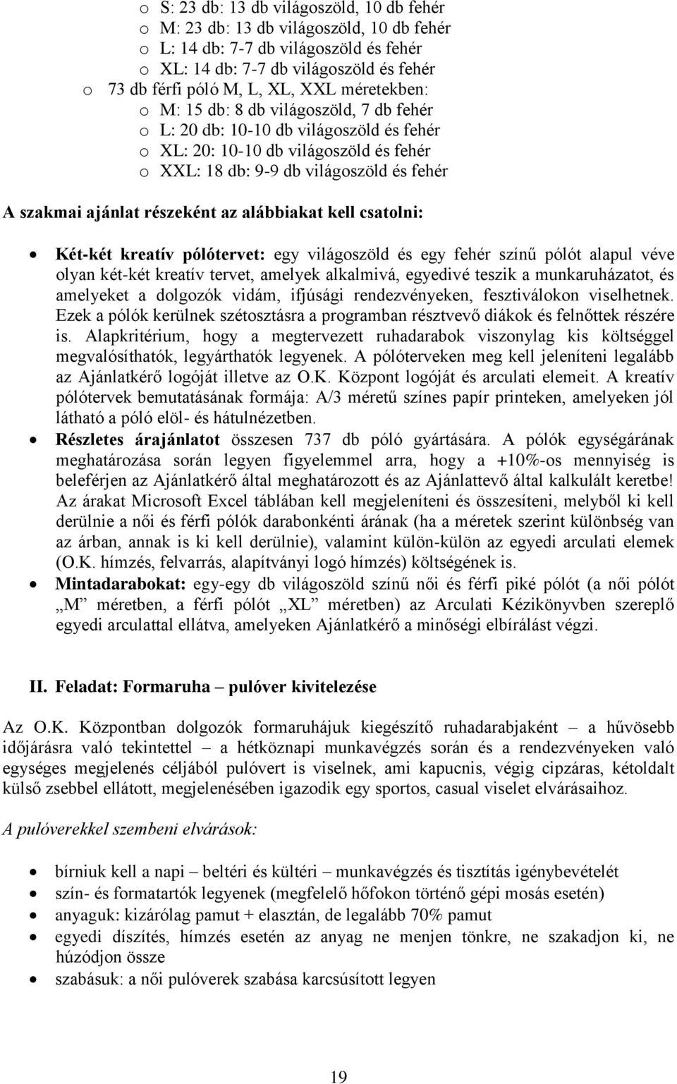 részeként az alábbiakat kell csatolni: Két-két kreatív pólótervet: egy világoszöld és egy fehér színű pólót alapul véve olyan két-két kreatív tervet, amelyek alkalmivá, egyedivé teszik a