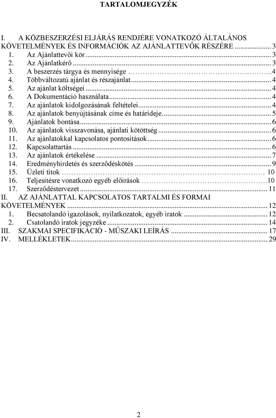 Az ajánlatok benyújtásának címe és határideje... 5 9. Ajánlatok bontása... 6 10. Az ajánlatok visszavonása, ajánlati kötöttség... 6 11. Az ajánlatokkal kapcsolatos pontosítások... 6 12.