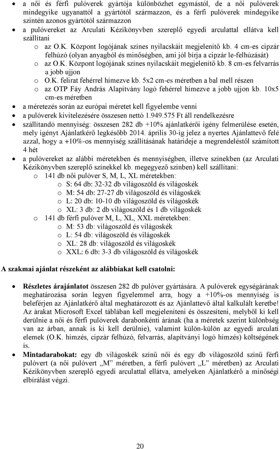 4 cm-es cipzár felhúzó (olyan anyagból és minőségben, ami jól bírja a cipzár le-felhúzását) o az O.K. Központ logójának színes nyilacskáit megjelenítő kb. 8 cm-es felvarrás a jobb ujjon o O.K. felirat fehérrel hímezve kb.