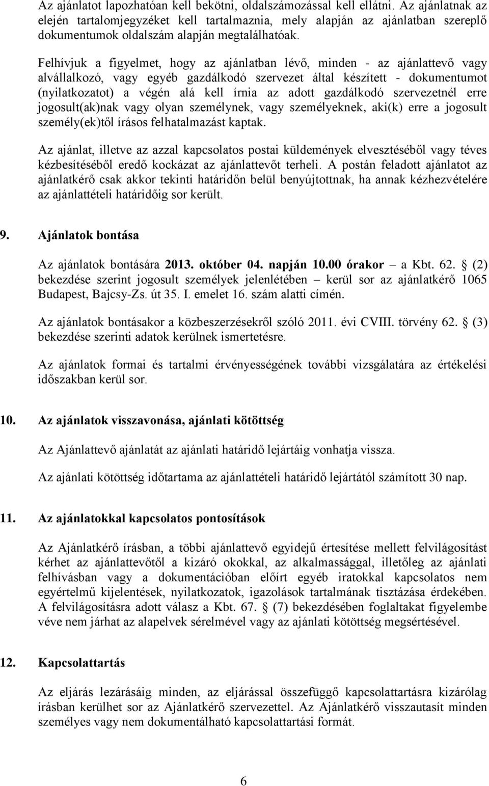 Felhívjuk a figyelmet, hogy az ajánlatban lévő, minden - az ajánlattevő vagy alvállalkozó, vagy egyéb gazdálkodó szervezet által készített - dokumentumot (nyilatkozatot) a végén alá kell írnia az