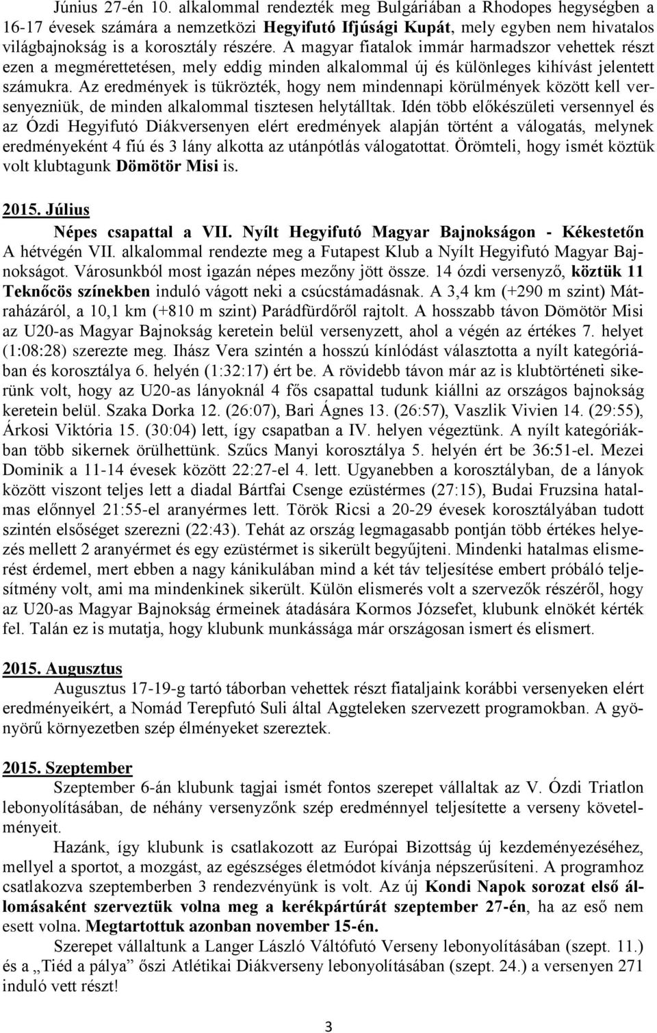 A magyar fiatalok immár harmadszor vehettek részt ezen a megmérettetésen, mely eddig minden alkalommal új és különleges kihívást jelentett számukra.