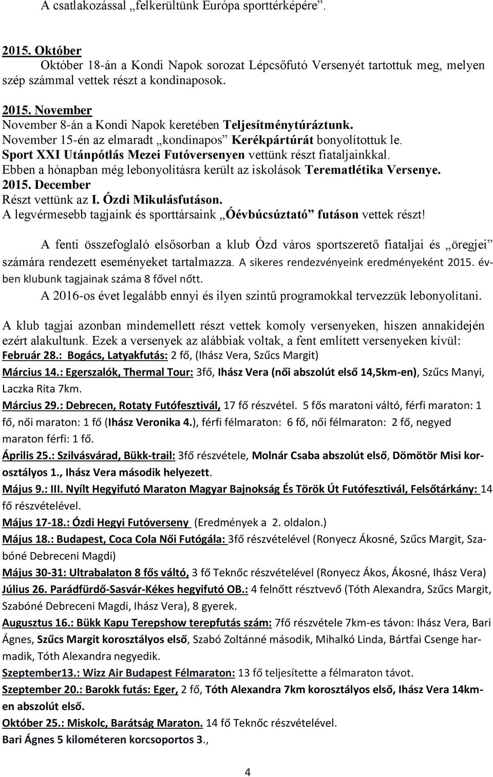 Ebben a hónapban még lebonyolításra került az iskolások Terematlétika Versenye. 2015. December Részt vettünk az I. Ózdi Mikulásfutáson.