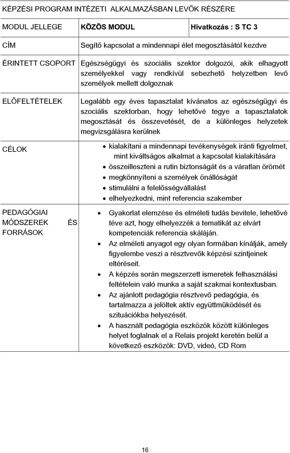 tapasztalat kívánatos az egészségügyi és szociális szektorban, hogy lehetővé tegye a tapasztalatok megosztását és összevetését, de a különleges helyzetek megvizsgálásra kerülnek kialakítani a