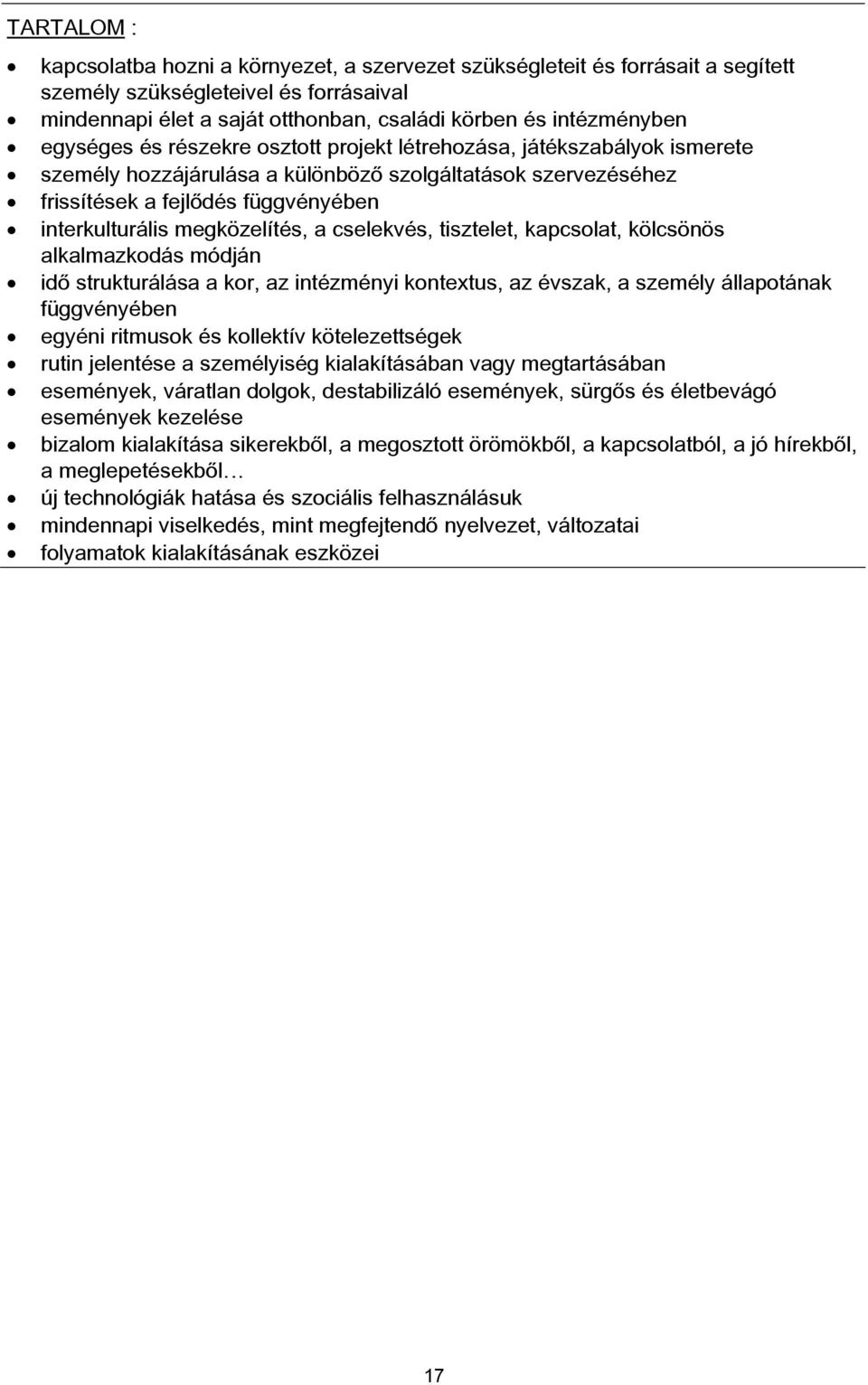 megközelítés, a cselekvés, tisztelet, kapcsolat, kölcsönös alkalmazkodás módján idő strukturálása a kor, az intézményi kontextus, az évszak, a személy állapotának függvényében egyéni ritmusok és