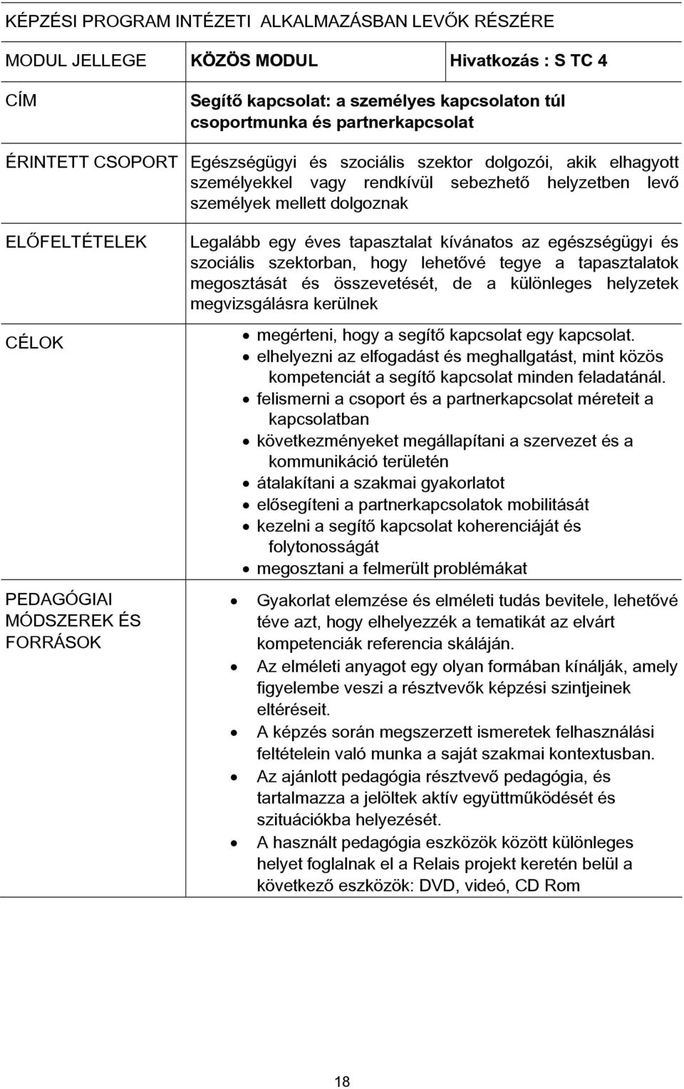 Legalább egy éves tapasztalat kívánatos az egészségügyi és szociális szektorban, hogy lehetővé tegye a tapasztalatok megosztását és összevetését, de a különleges helyzetek megvizsgálásra kerülnek