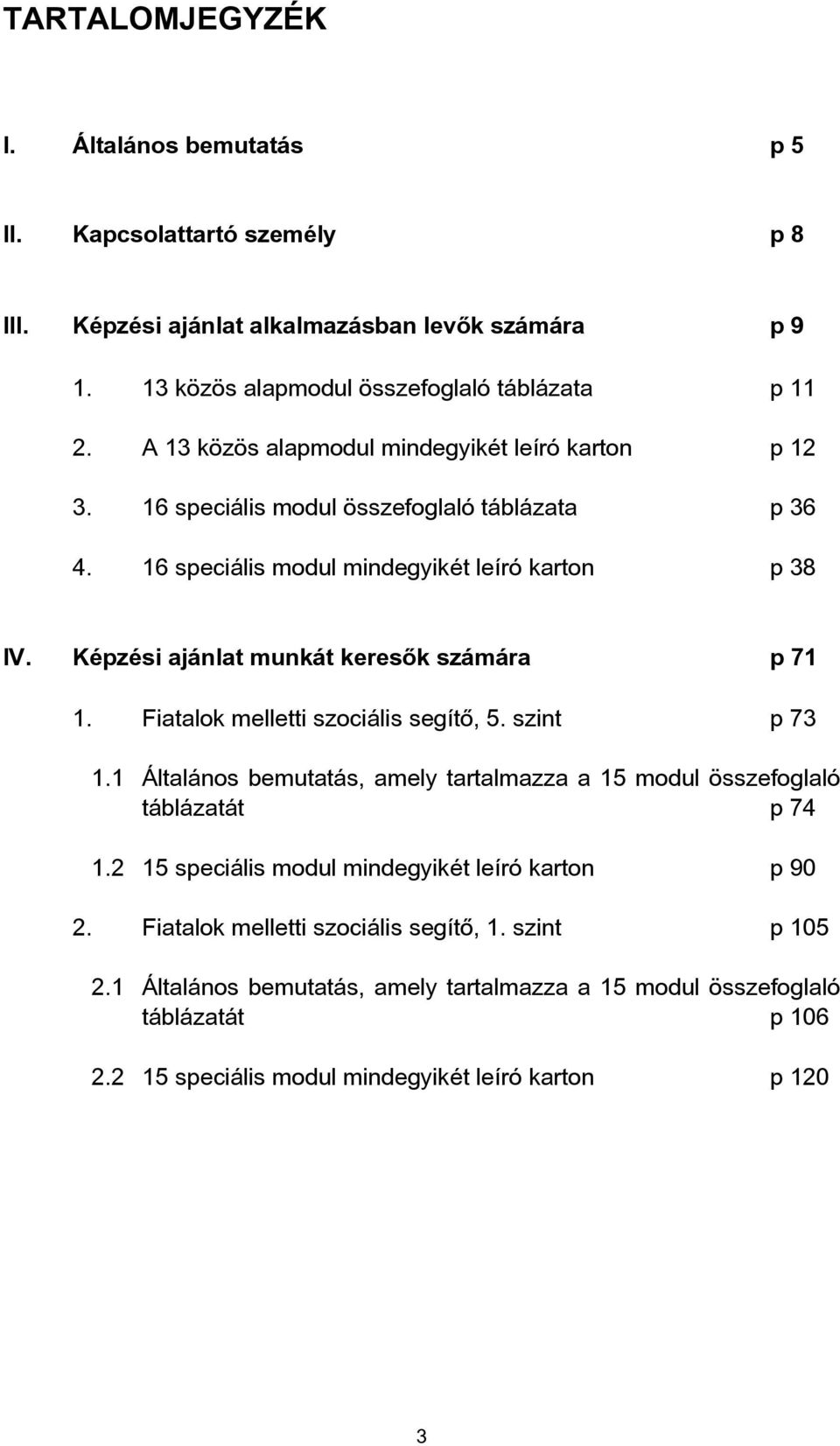 Képzési ajánlat munkát keresők számára p 71 1. Fiatalok melletti szociális segítő, 5. szint p 73 1.1 Általános bemutatás, amely tartalmazza a 15 modul összefoglaló táblázatát p 74 1.