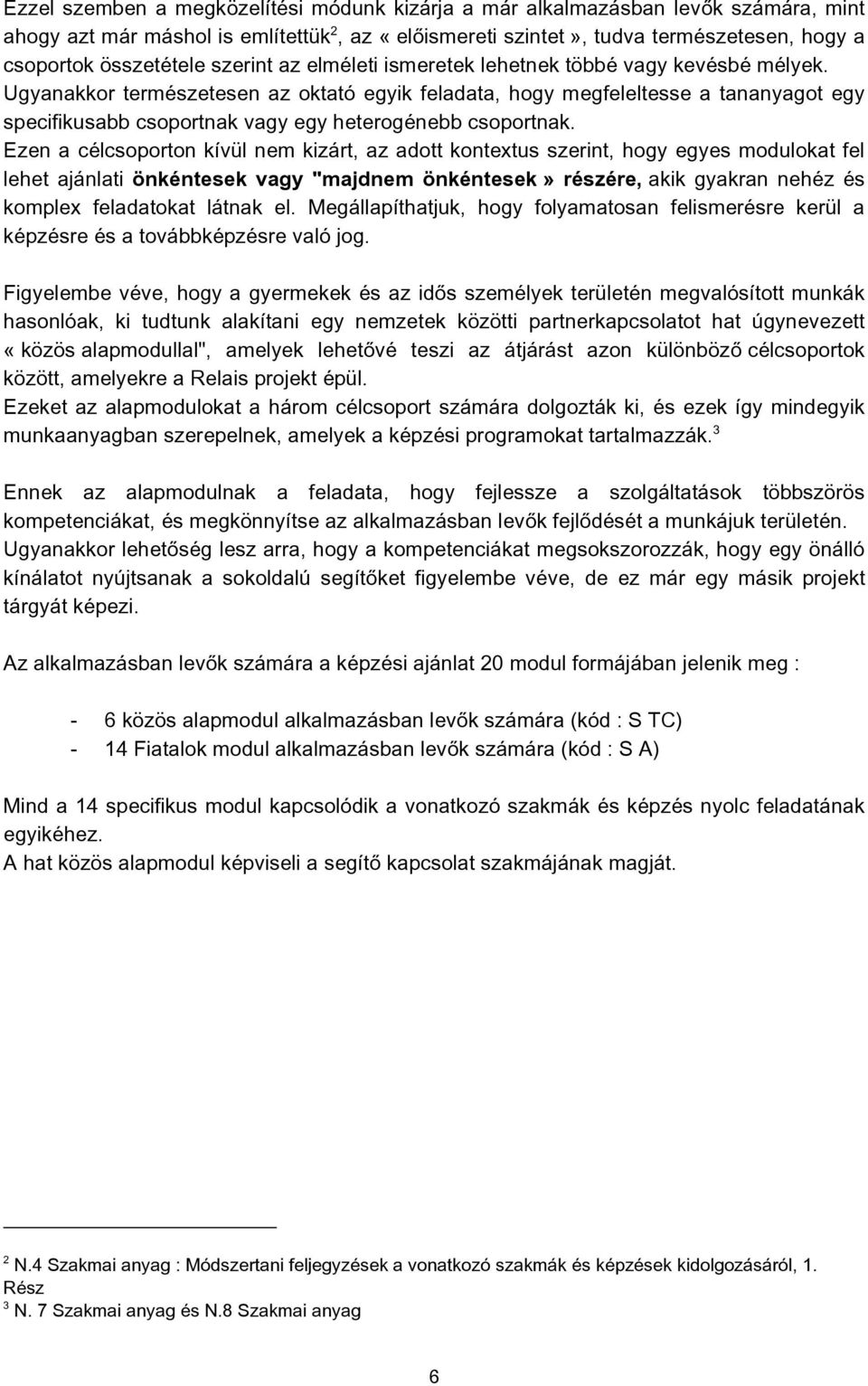 Ugyanakkor természetesen az oktató egyik feladata, hogy megfeleltesse a tananyagot egy specifikusabb csoportnak vagy egy heterogénebb csoportnak.