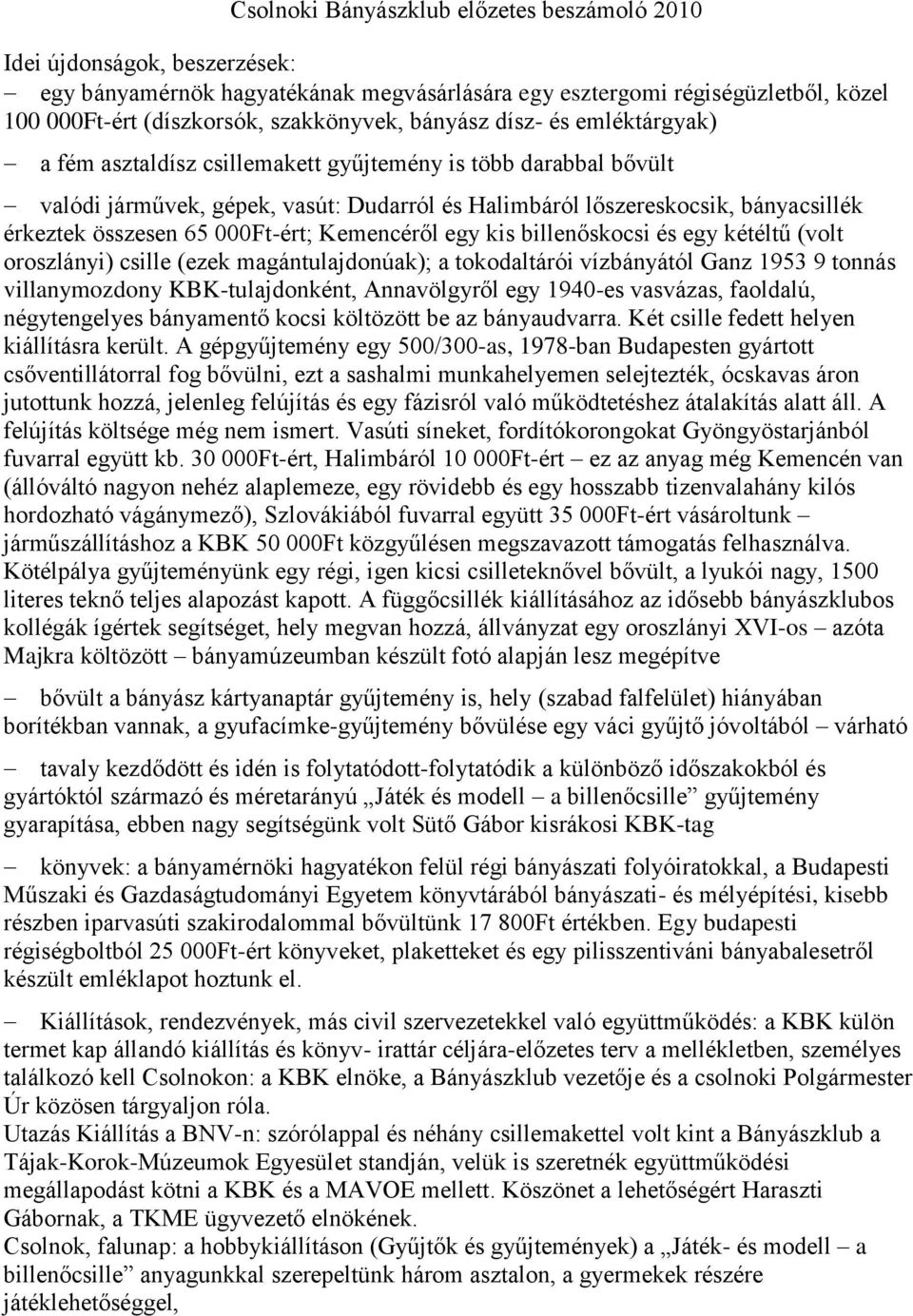 000Ft-ért; Kemencéről egy kis billenőskocsi és egy kétéltű (volt oroszlányi) csille (ezek magántulajdonúak); a tokodaltárói vízbányától Ganz 1953 9 tonnás villanymozdony KBK-tulajdonként,