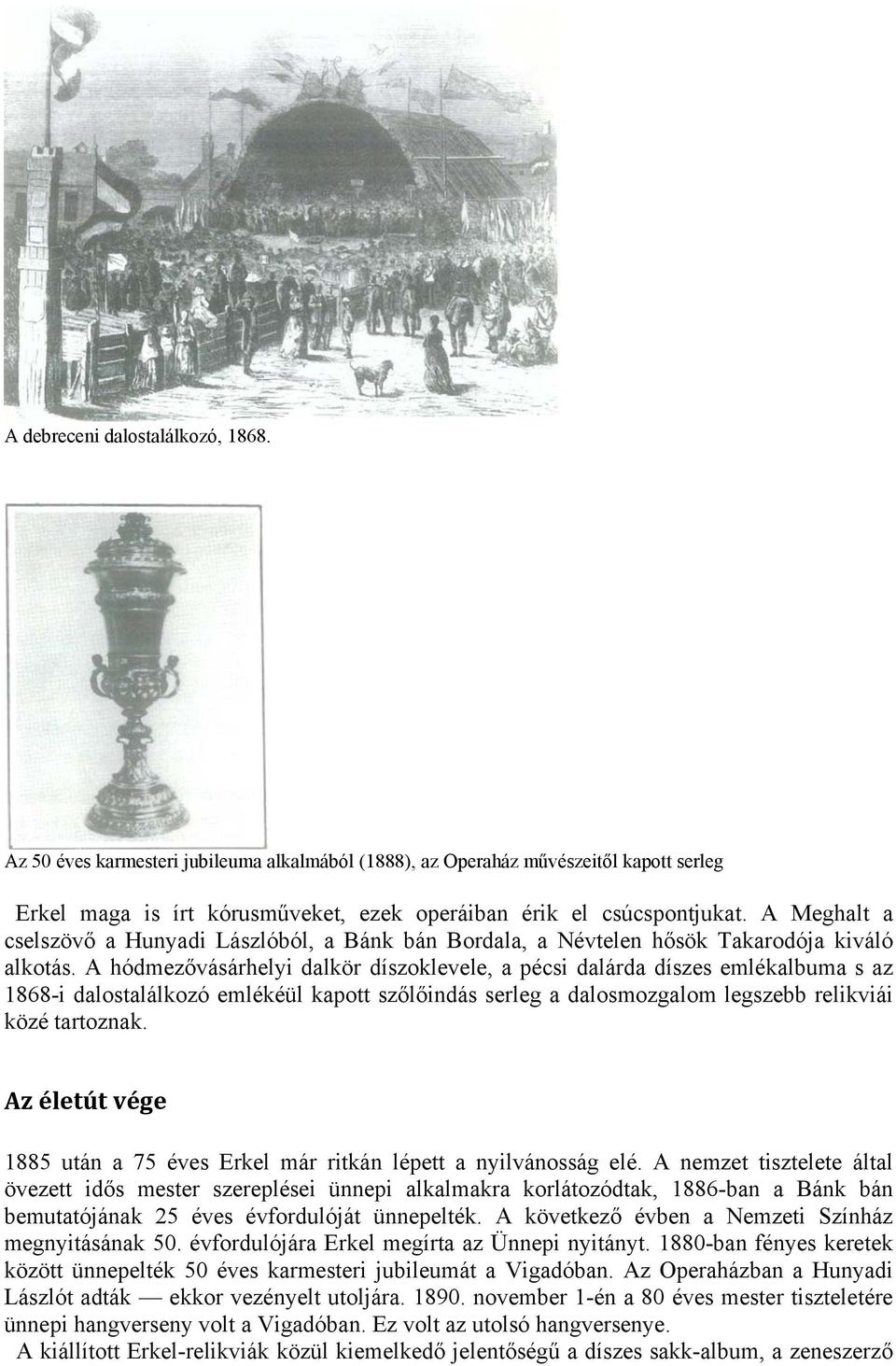 A hódmezővásárhelyi dalkör díszoklevele, a pécsi dalárda díszes emlékalbuma s az 1868-i dalostalálkozó emlékéül kapott szőlőindás serleg a dalosmozgalom legszebb relikviái közé tartoznak.