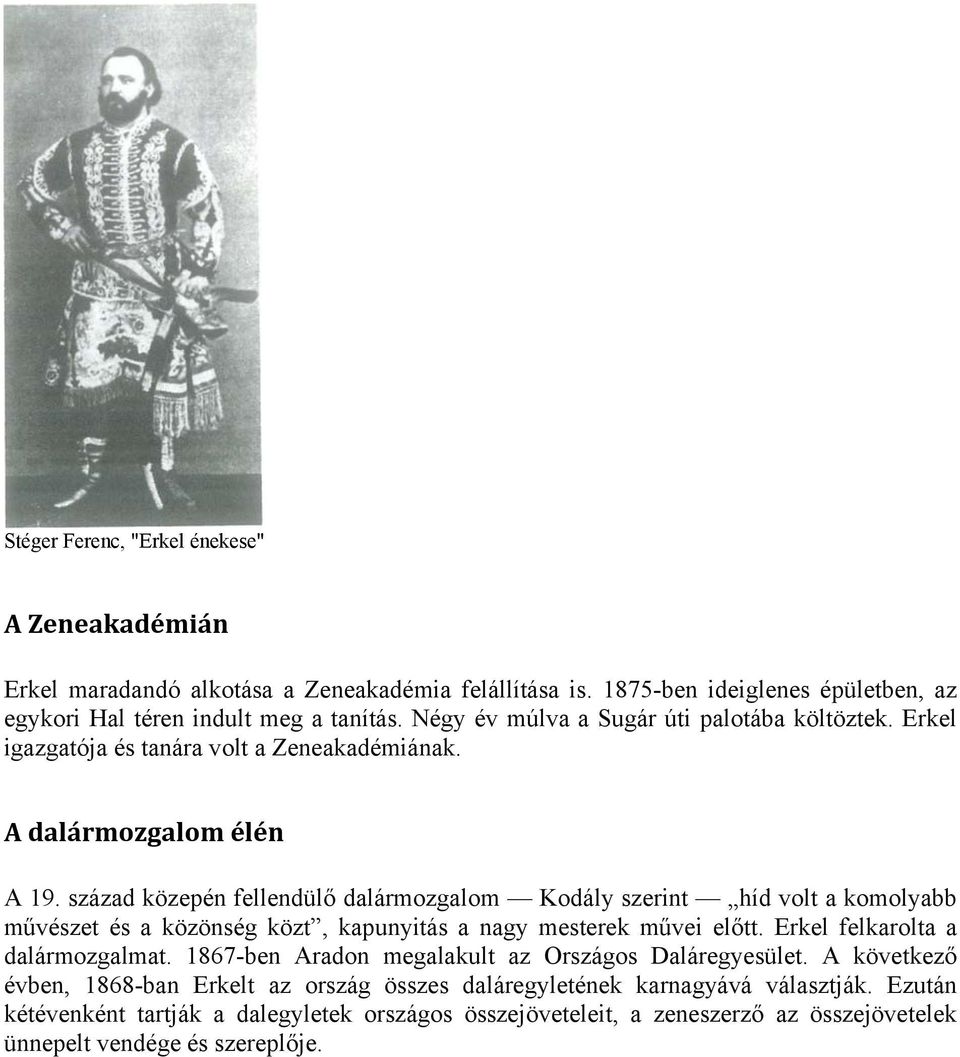 század közepén fellendülő dalármozgalom Kodály szerint híd volt a komolyabb művészet és a közönség közt, kapunyitás a nagy mesterek művei előtt. Erkel felkarolta a dalármozgalmat.