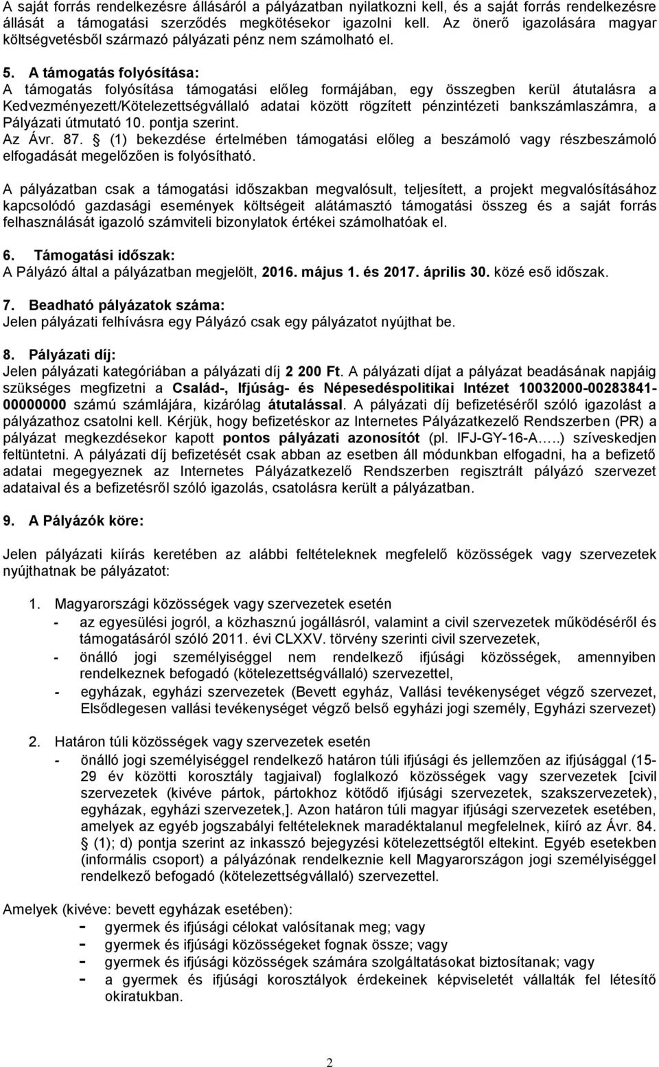 A támogatás folyósítása: A támogatás folyósítása támogatási előleg formájában, egy összegben kerül átutalásra a Kedvezményezett/Kötelezettségvállaló adatai között rögzített pénzintézeti