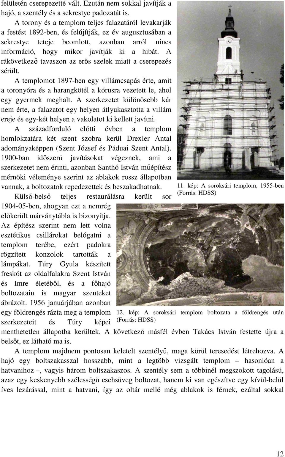 A rákövetkező tavaszon az erős szelek miatt a cserepezés sérült. A templomot 1897-ben egy villámcsapás érte, amit a toronyóra és a harangkötél a kórusra vezetett le, ahol egy gyermek meghalt.