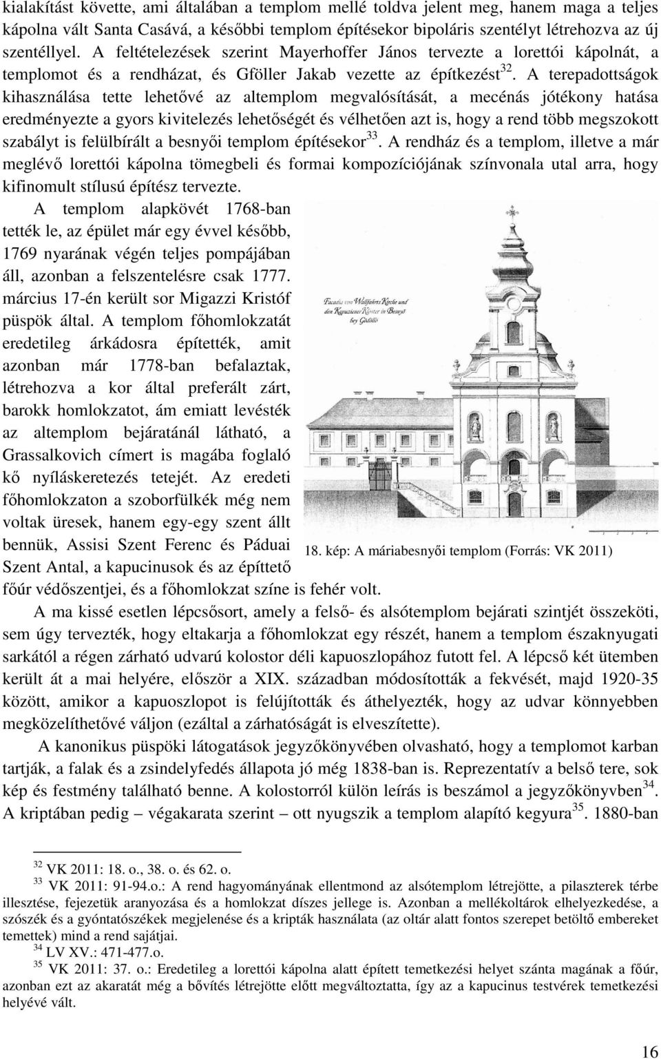 A terepadottságok kihasználása tette lehetővé az altemplom megvalósítását, a mecénás jótékony hatása eredményezte a gyors kivitelezés lehetőségét és vélhetően azt is, hogy a rend több megszokott