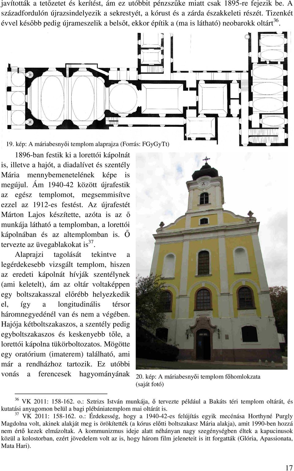 kép: A máriabesnyői templom alaprajza (Forrás: FGyGyTt) 1896-ban festik ki a lorettói kápolnát is, illetve a hajót, a diadalívet és szentély Mária mennybemenetelének képe is megújul.